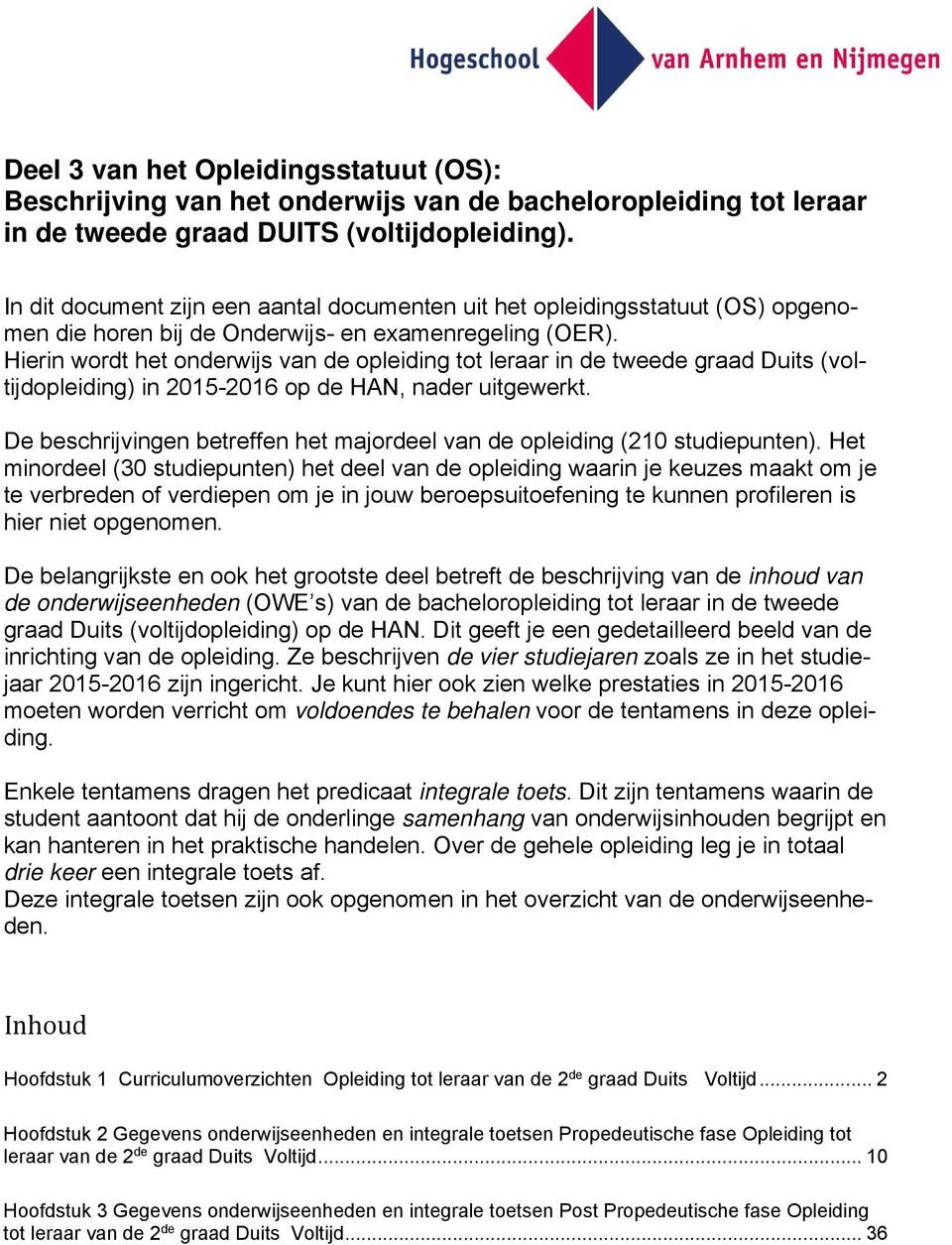 Hierin wordt het onderwijs van de opleiding tot leraar in de tweede graad Duits (voltijdopleiding) in 2015-2016 op de HAN, nader uitgewerkt.