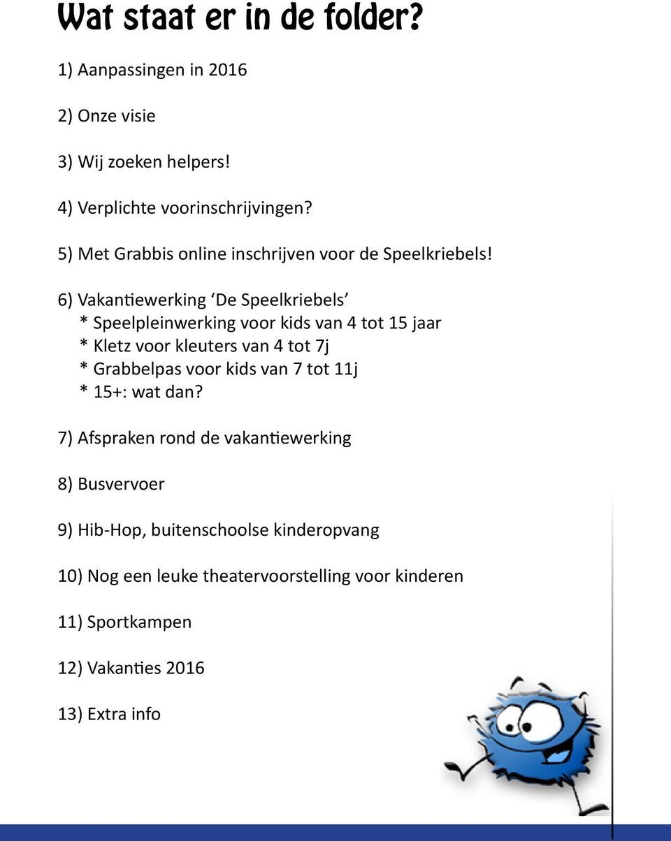 6) Vakantiewerking De Speelkriebels * Speelpleinwerking voor kids van 4 tot 15 jaar * Kletz voor kleuters van 4 tot 7j * Grabbelpas