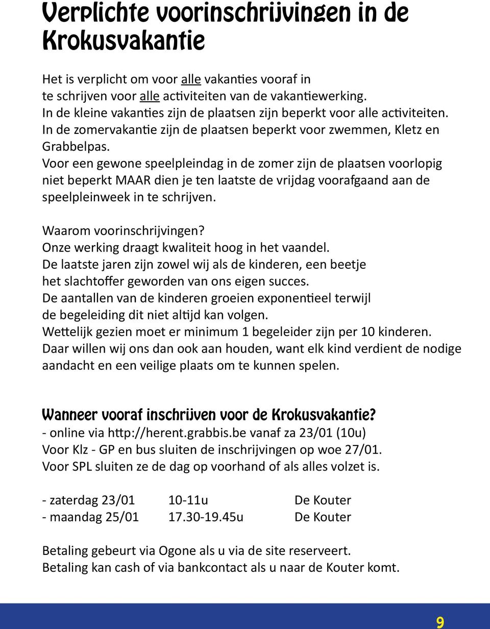 Voor een gewone speelpleindag in de zomer zijn de plaatsen voorlopig niet beperkt MAAR dien je ten laatste de vrijdag voorafgaand aan de speelpleinweek in te schrijven. Waarom voorinschrijvingen?