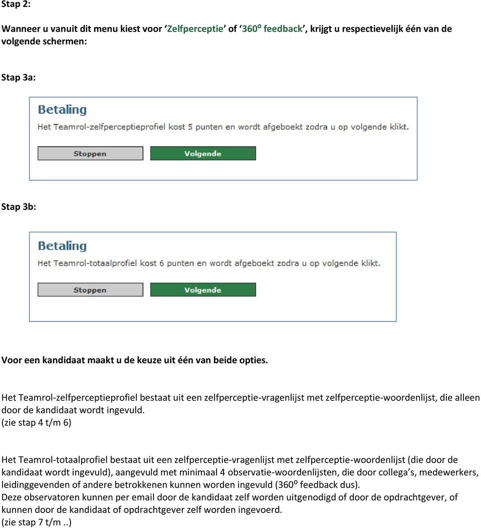 (zie stap 4 t/m 6) Het Teamrol-totaalprofiel bestaat uit een zelfperceptie-vragenlijst met zelfperceptie-woordenlijst (die door de kandidaat wordt ingevuld), aangevuld met minimaal 4