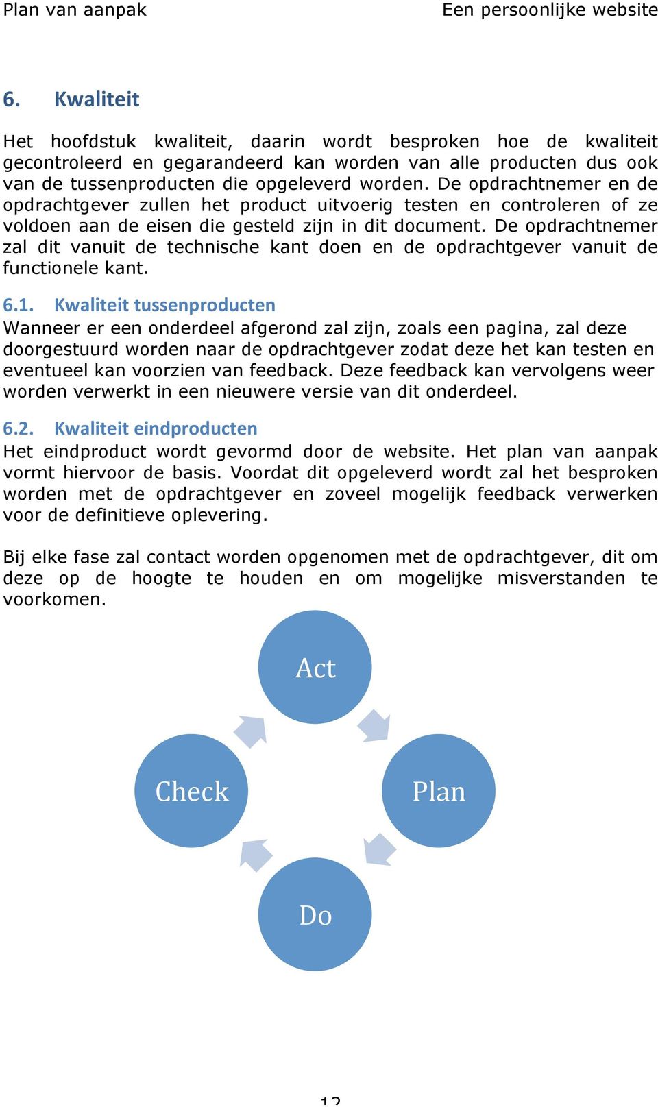 De opdrachtnemer zal dit vanuit de technische kant doen en de opdrachtgever vanuit de functionele kant. 6.1.