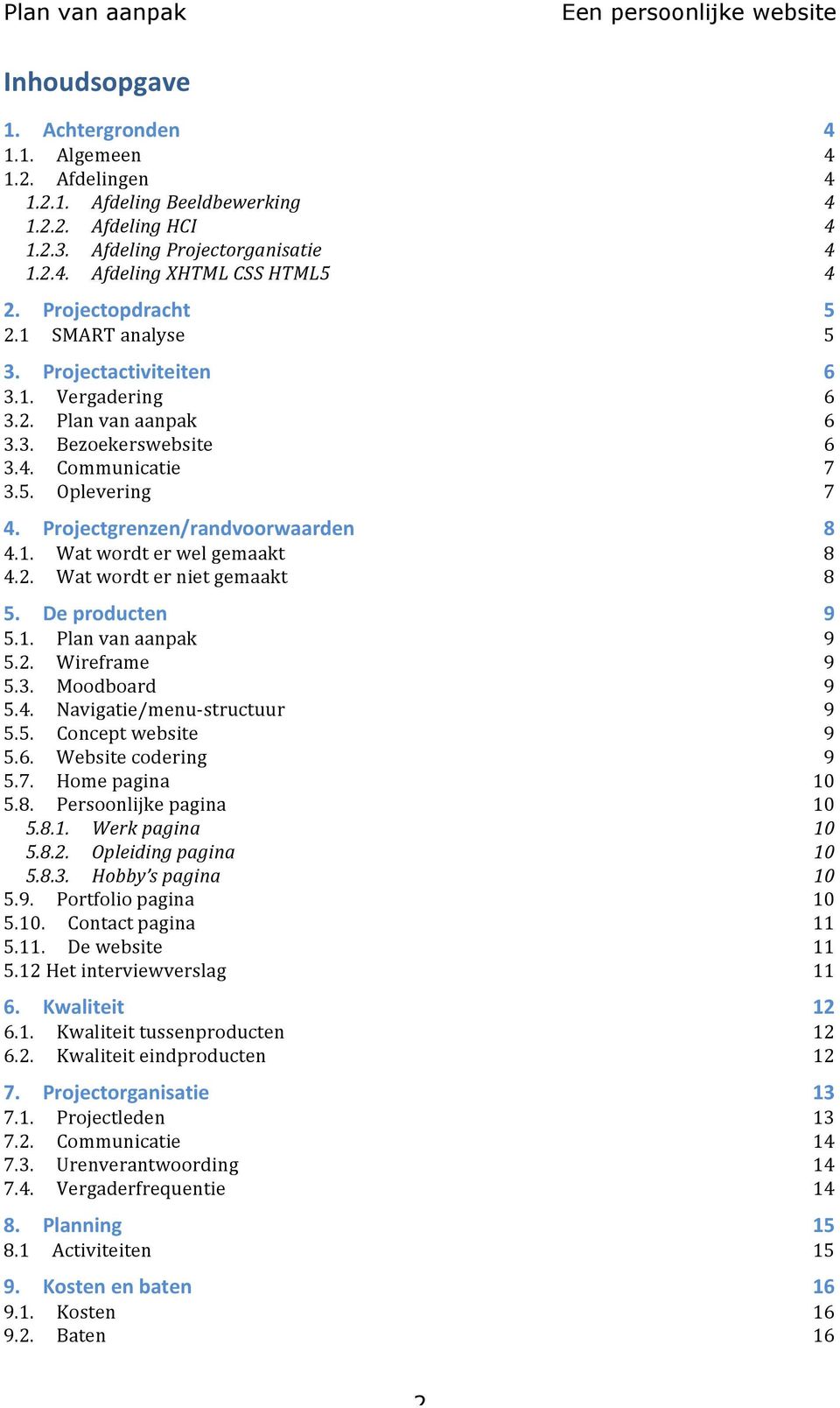 Projectgrenzen/randvoorwaarden 8 4.1. Wat wordt er wel gemaakt 8 4.2. Wat wordt er niet gemaakt 8 5. De producten 9 5.1. Plan van aanpak 9 5.2. Wireframe 9 5.3. Moodboard 9 5.4. Navigatie/menu- structuur 9 5.