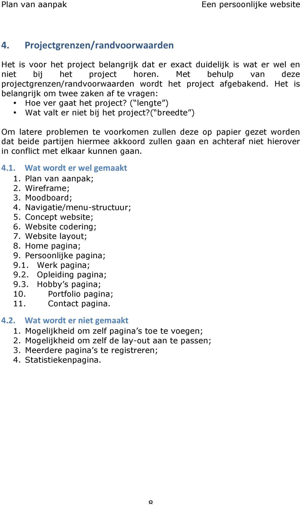 ( breedte ) Om latere problemen te voorkomen zullen deze op papier gezet worden dat beide partijen hiermee akkoord zullen gaan en achteraf niet hierover in conflict met elkaar kunnen gaan. 4.1.