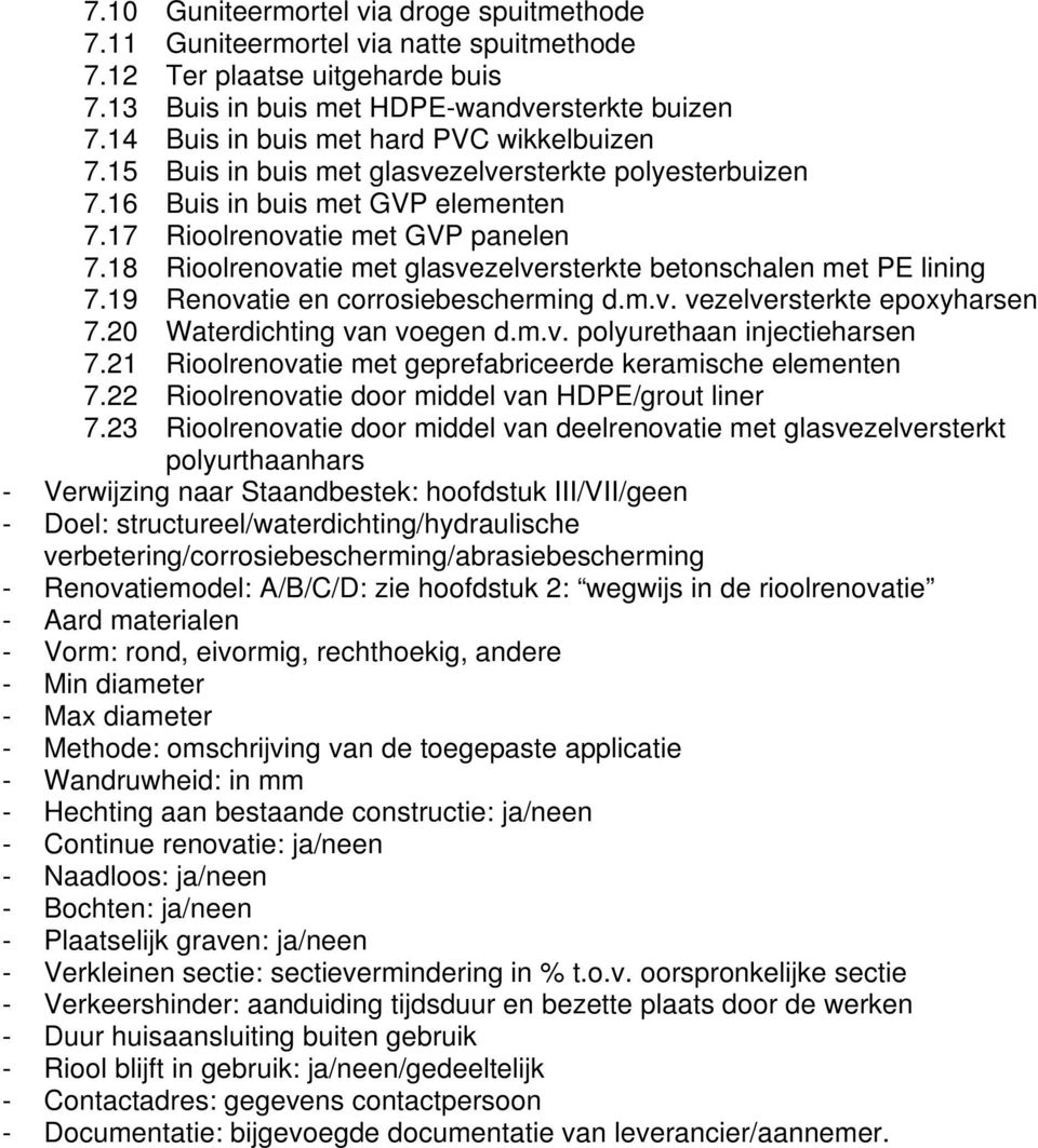 18 Rioolrenovatie met glasvezelversterkte betonschalen met PE lining 7.19 Renovatie en corrosiebescherming d.m.v. vezelversterkte epoxyharsen 7.20 Waterdichting van voegen d.m.v. polyurethaan injectieharsen 7.