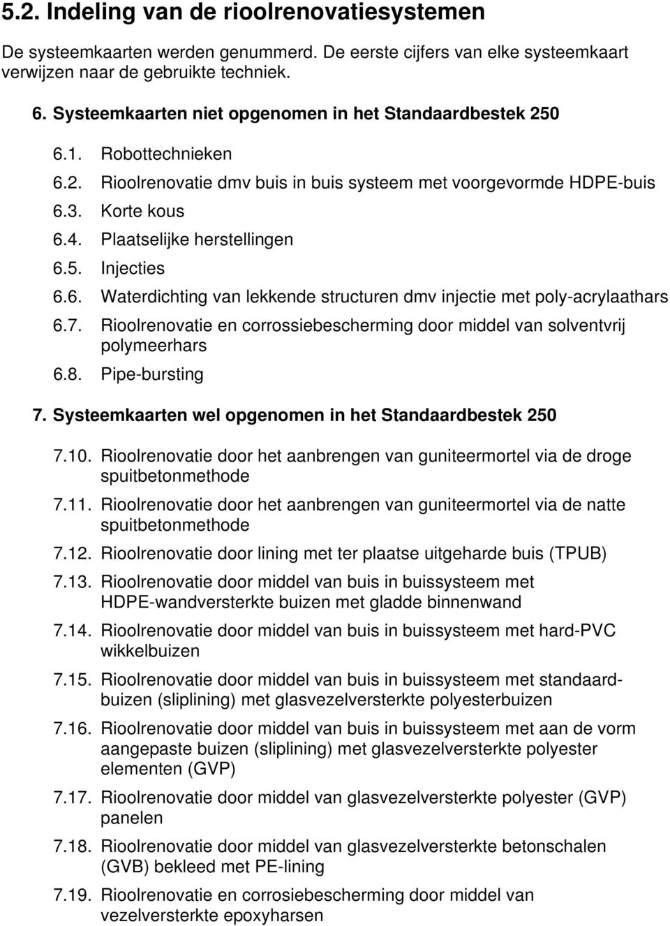 5. Injecties 6.6. Waterdichting van lekkende structuren dmv injectie met poly-acrylaathars 6.7. Rioolrenovatie en corrossiebescherming door middel van solventvrij polymeerhars 6.8. Pipe-bursting 7.