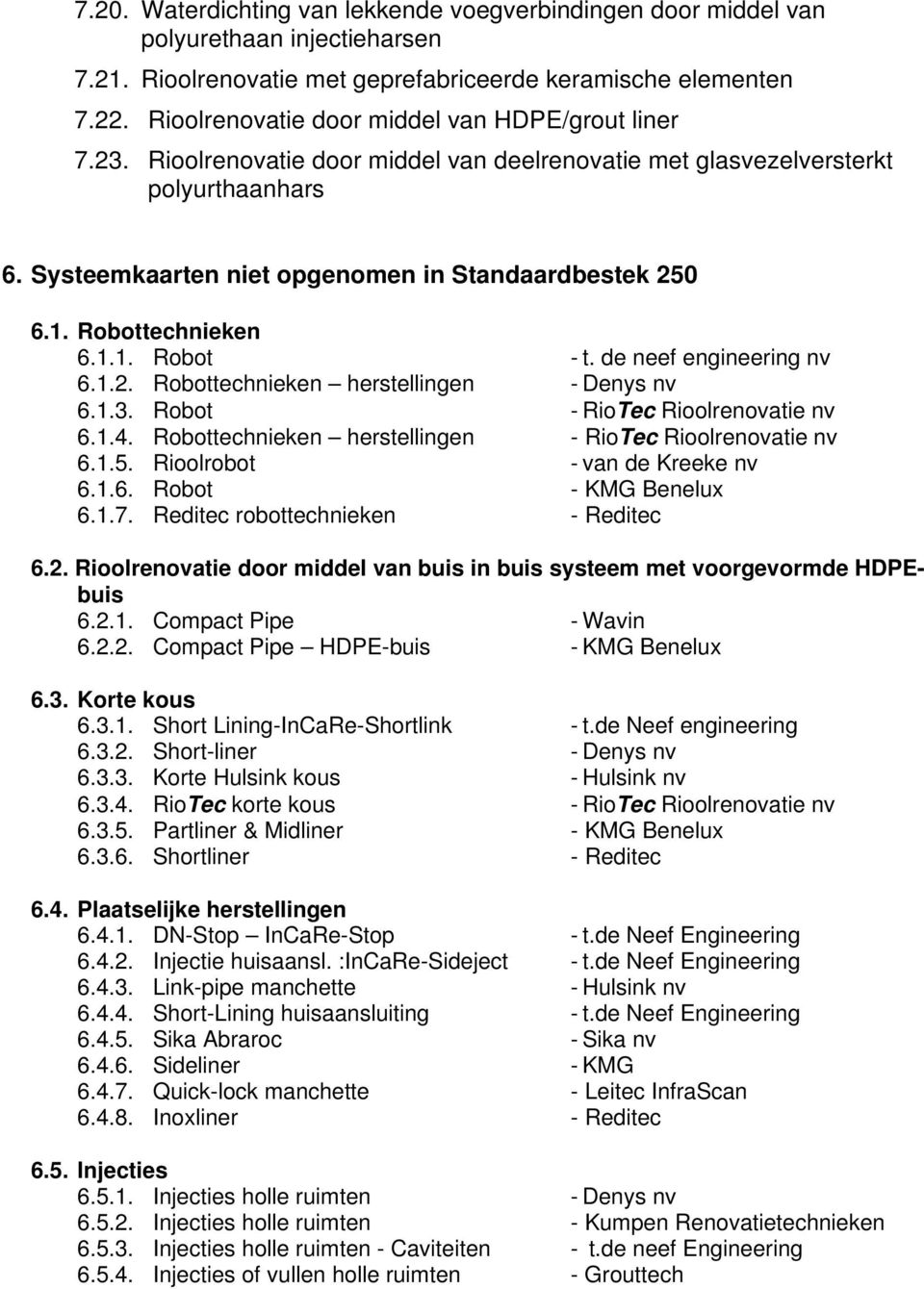 Robottechnieken 6.1.1. Robot - t. de neef engineering nv 6.1.2. Robottechnieken herstellingen - Denys nv 6.1.3. Robot - RioTec Rioolrenovatie nv 6.1.4.