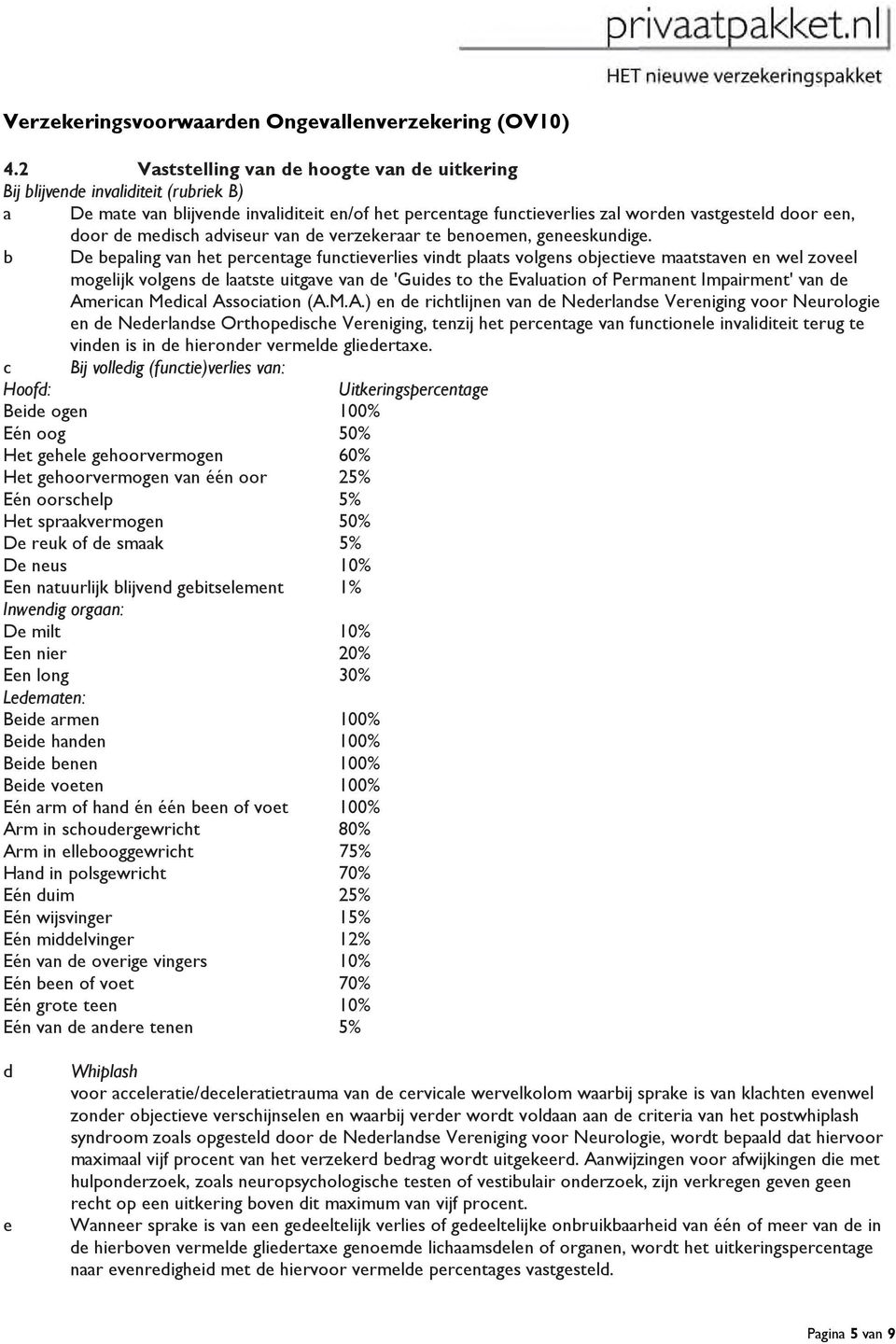 b De bepaling van het percentage functieverlies vindt plaats volgens objectieve maatstaven en wel zoveel mogelijk volgens de laatste uitgave van de 'Guides to the Evaluation of Permanent Impairment'