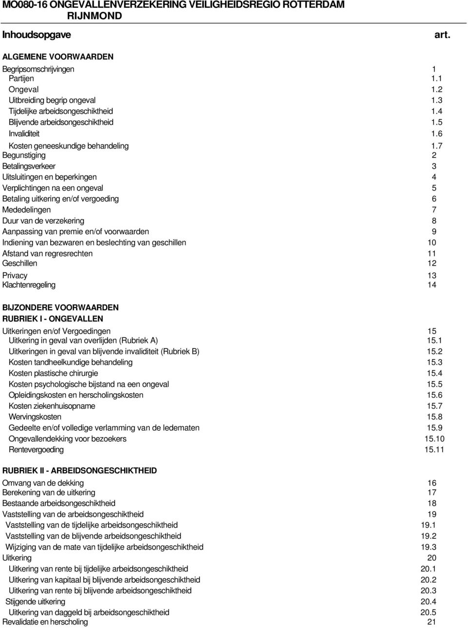 7 Begunstiging 2 Betalingsverkeer 3 Uitsluitingen en beperkingen 4 Verplichtingen na een ongeval 5 Betaling uitkering en/of vergoeding 6 Mededelingen 7 Duur van de verzekering 8 Aanpassing van premie