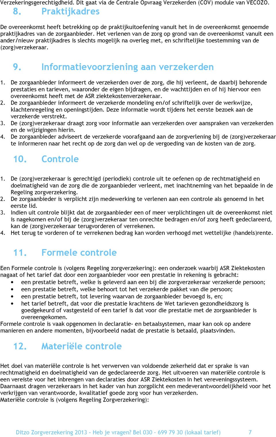 Het verlenen van de zorg op grond van de overeenkomst vanuit een ander/nieuw praktijkadres is slechts mogelijk na overleg met, en schriftelijke toestemming van de (zorg)verzekeraar. 9.