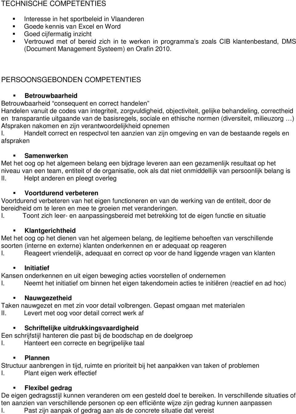 PERSOONSGEBONDEN COMPETENTIES Betrouwbaarheid Betrouwbaarheid consequent en correct handelen Handelen vanuit de codes van integriteit, zorgvuldigheid, objectiviteit, gelijke behandeling, correctheid