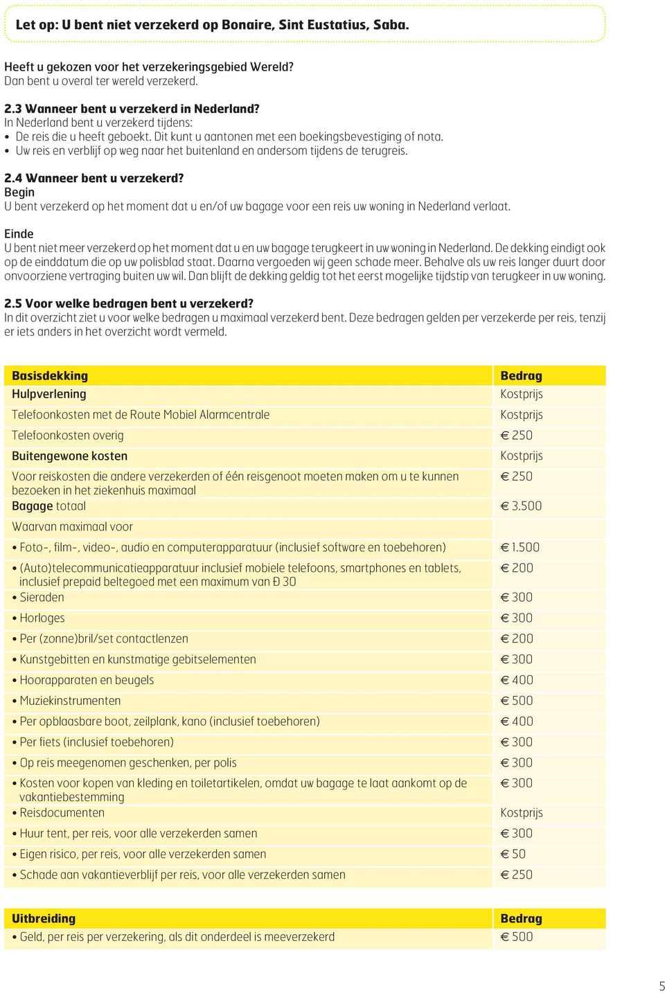 Uw reis en verblijf op weg naar het buitenland en andersom tijdens de terugreis. 2.4 Wanneer bent u verzekerd?