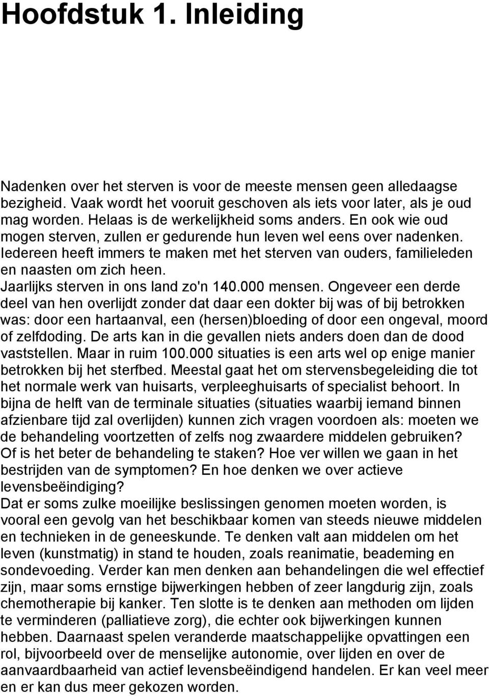 Iedereen heeft immers te maken met het sterven van ouders, familieleden en naasten om zich heen. Jaarlijks sterven in ons land zo'n 140.000 mensen.