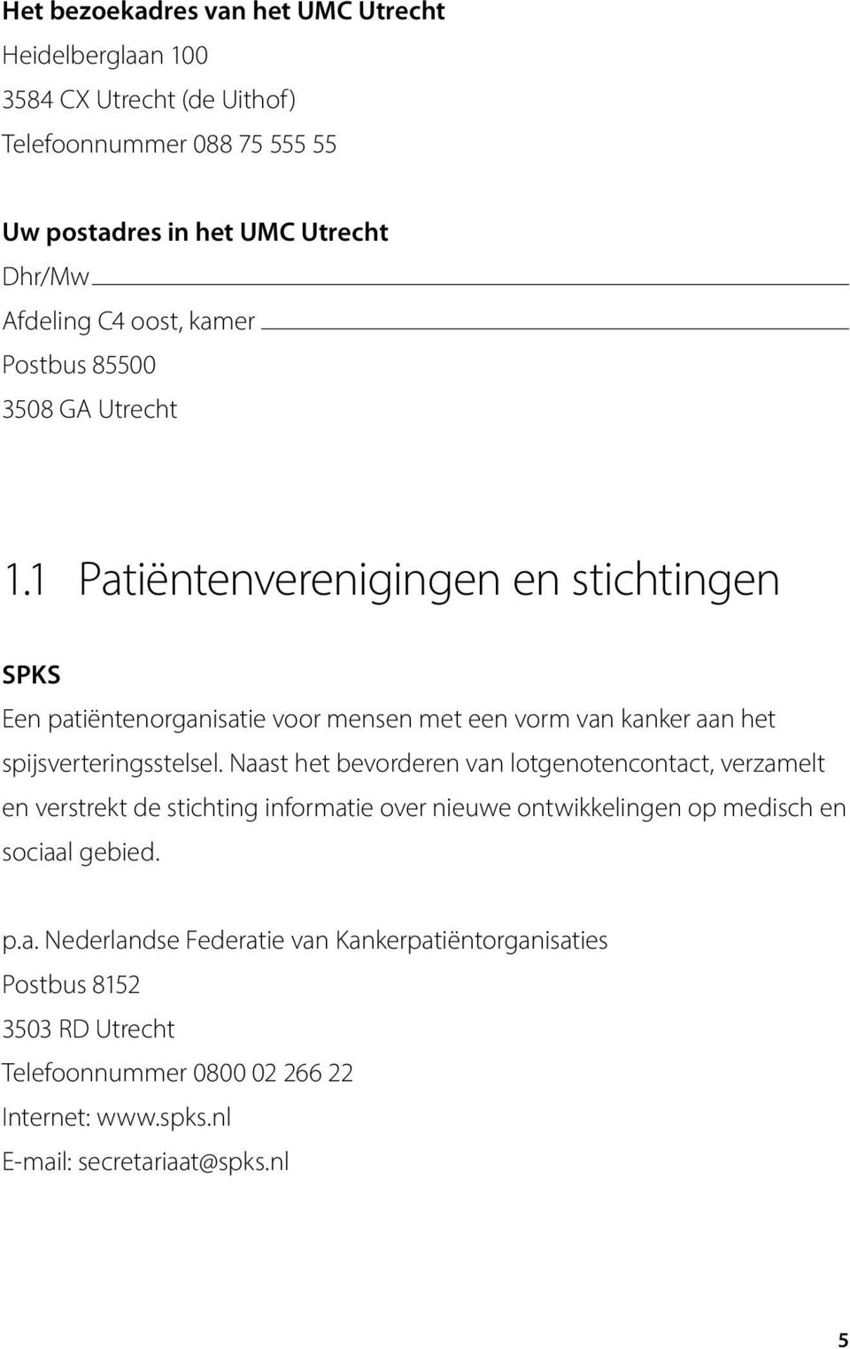 1 Patiëntenverenigingen en stichtingen SPKS Een patiëntenorganisatie voor mensen met een vorm van kanker aan het spijsverteringsstelsel.