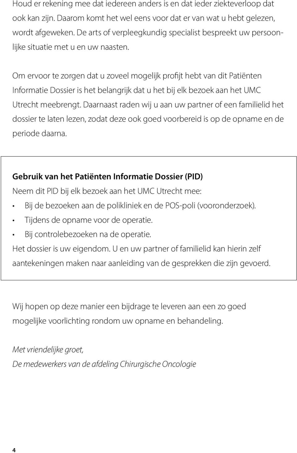 Om ervoor te zorgen dat u zoveel mogelijk profijt hebt van dit Patiënten Informatie Dossier is het belangrijk dat u het bij elk bezoek aan het UMC Utrecht meebrengt.