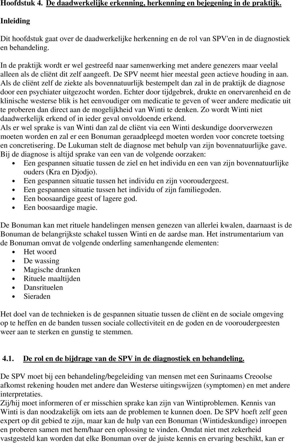 Als de cliënt zelf de ziekte als bovennatuurlijk bestempelt dan zal in de praktijk de diagnose door een psychiater uitgezocht worden.