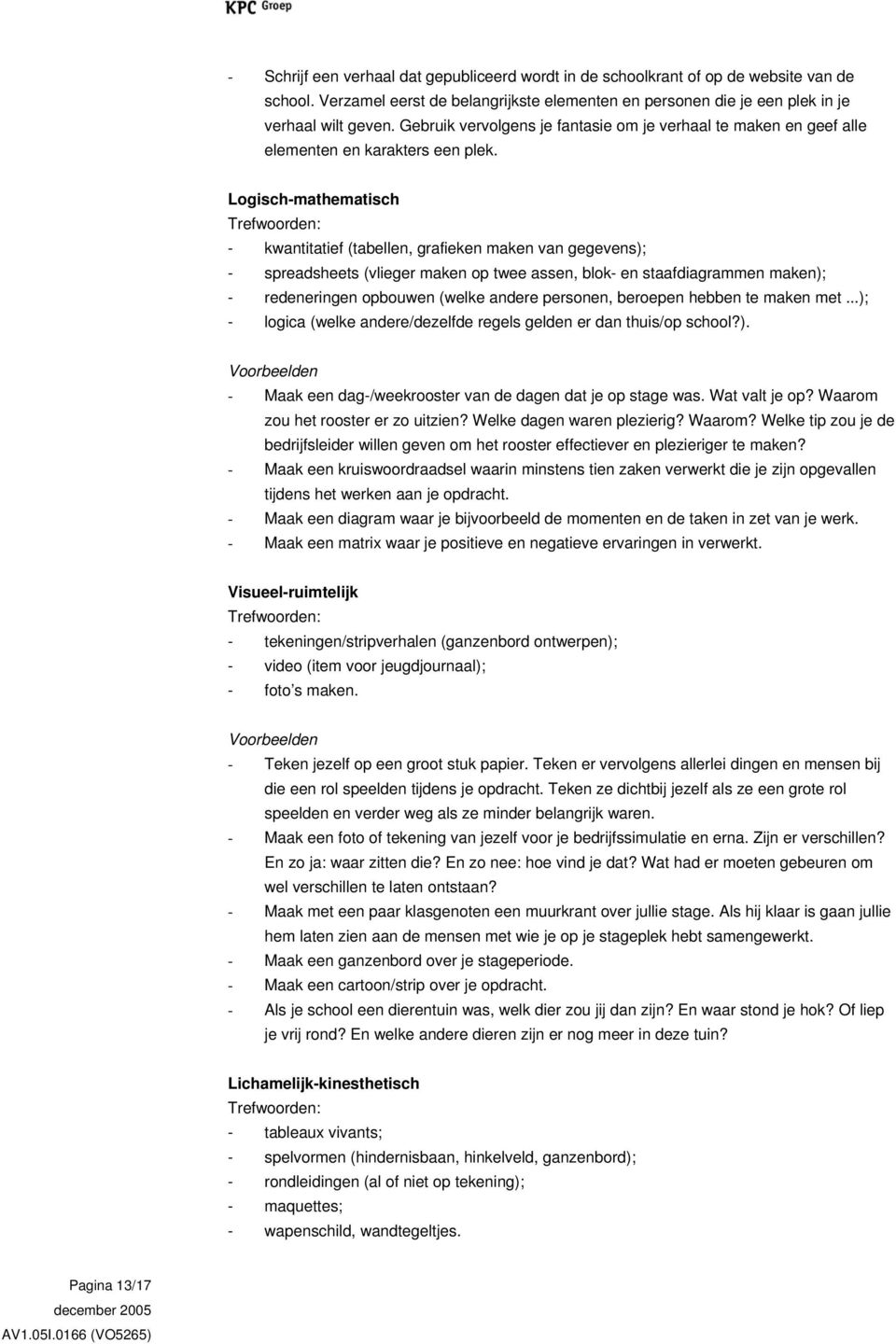 Logisch-mathematisch Trefwoorden: - kwantitatief (tabellen, grafieken maken van gegevens); - spreadsheets (vlieger maken op twee assen, blok- en staafdiagrammen maken); - redeneringen opbouwen (welke