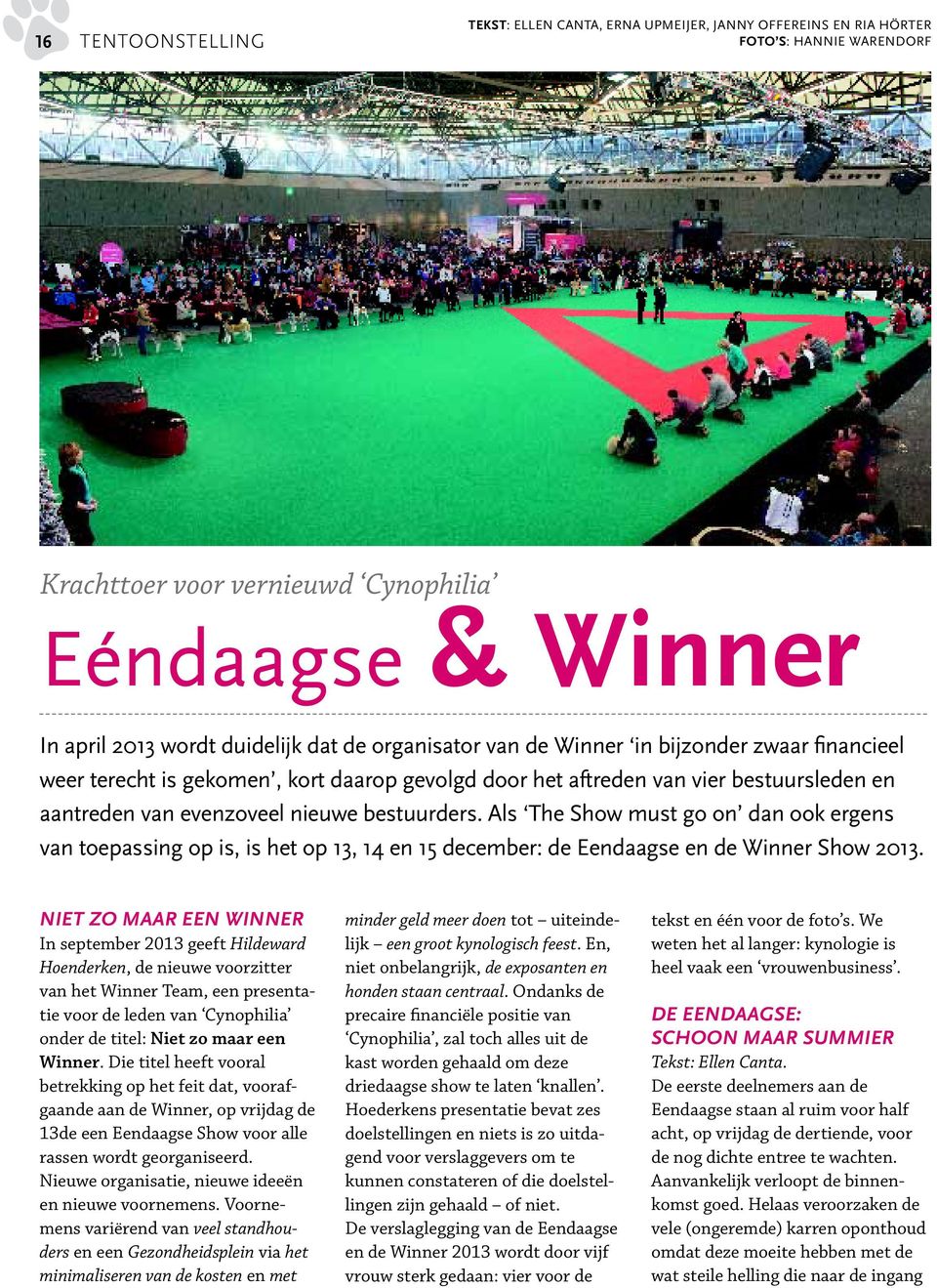 Als The Show must go on dan ook ergens van toepassing op is, is het op 13, 14 en 15 december: de Eendaagse en de Winner Show 2013.