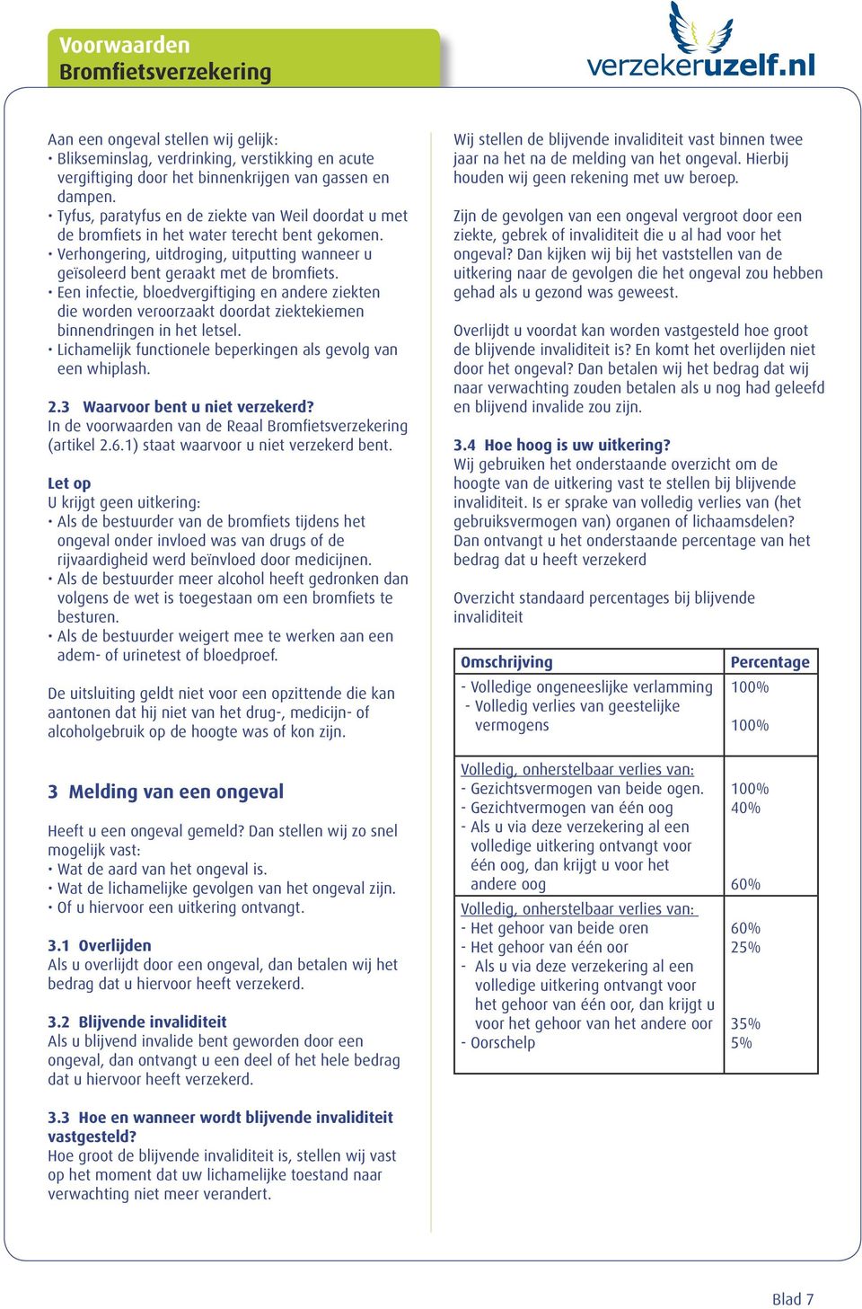 Een infectie, bloedvergiftiging en andere ziekten die worden veroorzaakt doordat ziektekiemen binnendringen in het letsel. Lichamelijk functionele beperkingen als gevolg van een whiplash. 2.