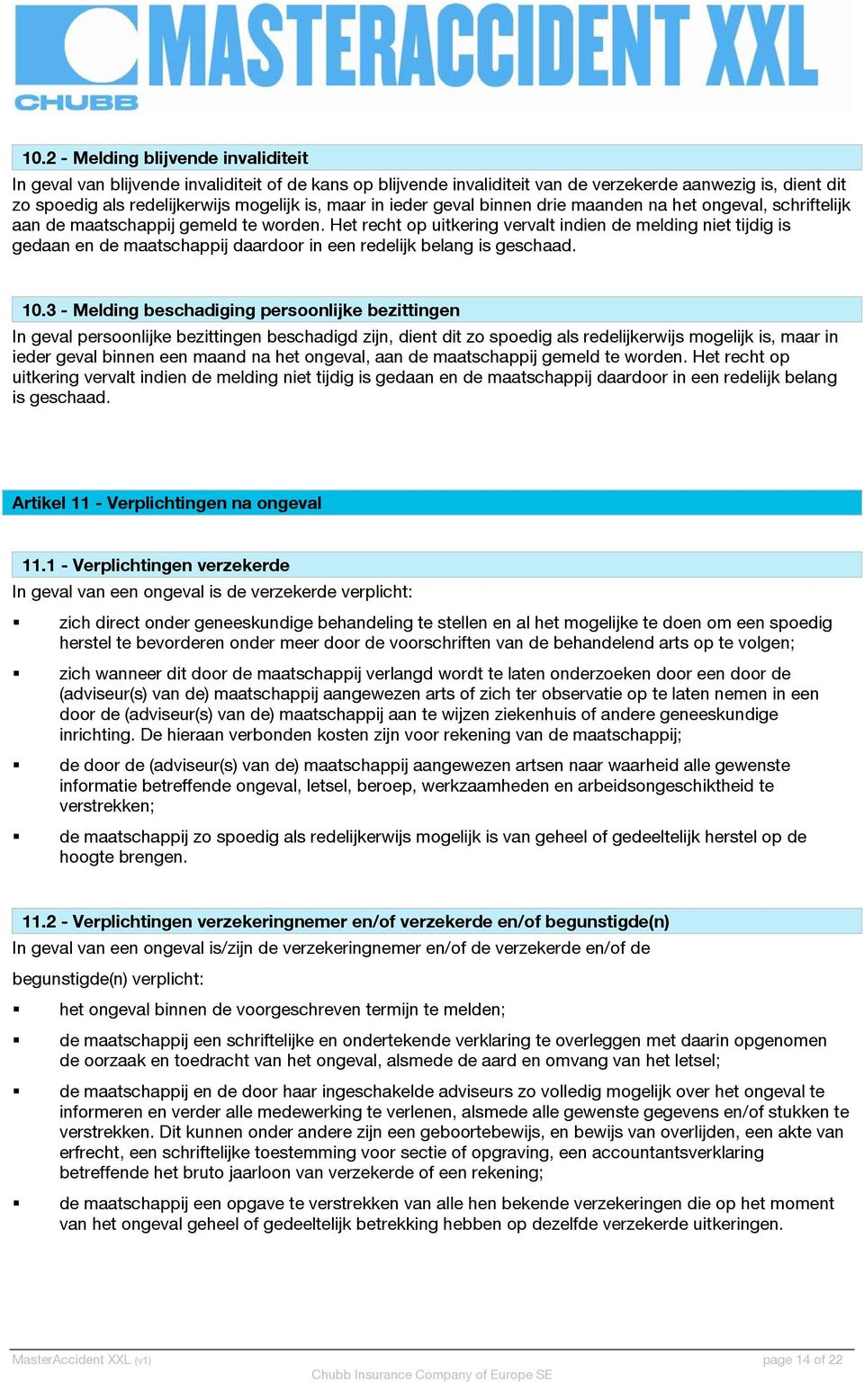 Het recht op uitkering vervalt indien de melding niet tijdig is gedaan en de maatschappij daardoor in een redelijk belang is geschaad. 10.