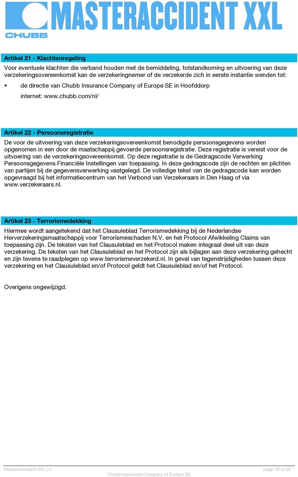 com/nl/ Artikel 22 - Persoonsregistratie De voor de uitvoering van deze verzekeringsovereenkomst benodigde persoonsgegevens worden opgenomen in een door de maatschappij gevoerde persoonsregistratie.