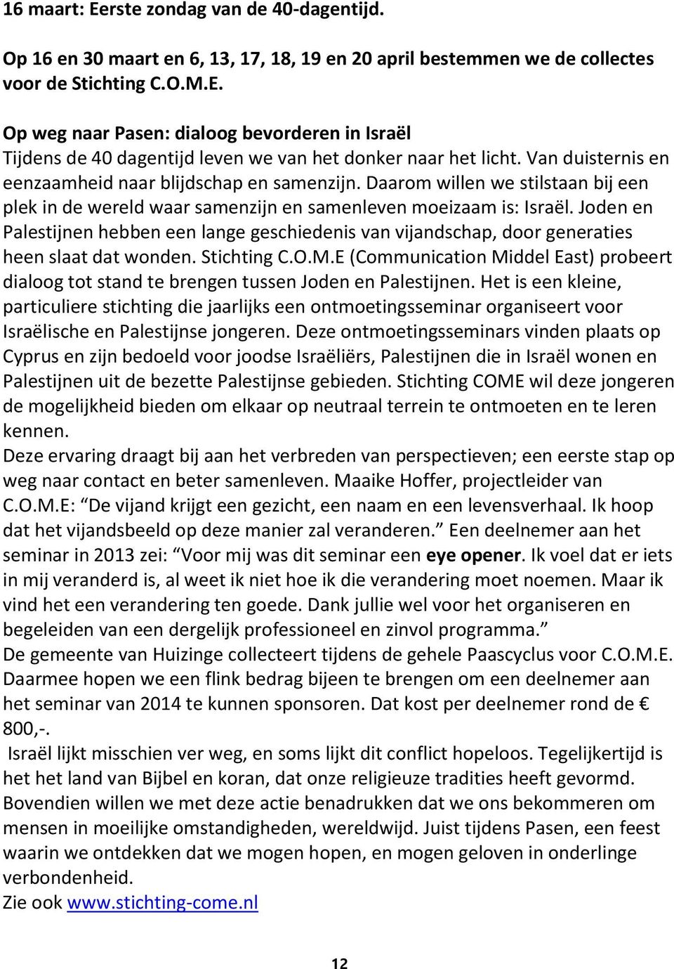 Joden en Palestijnen hebben een lange geschiedenis van vijandschap, door generaties heen slaat dat wonden. Stichting C.O.M.