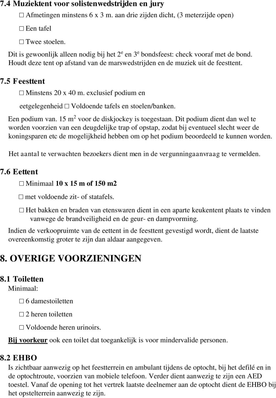 5 Feesttent Minstens 20 x 40 m. exclusief podium en eetgelegenheid Voldoende tafels en stoelen/banken. Een podium van. 15 m 2 voor de diskjockey is toegestaan.