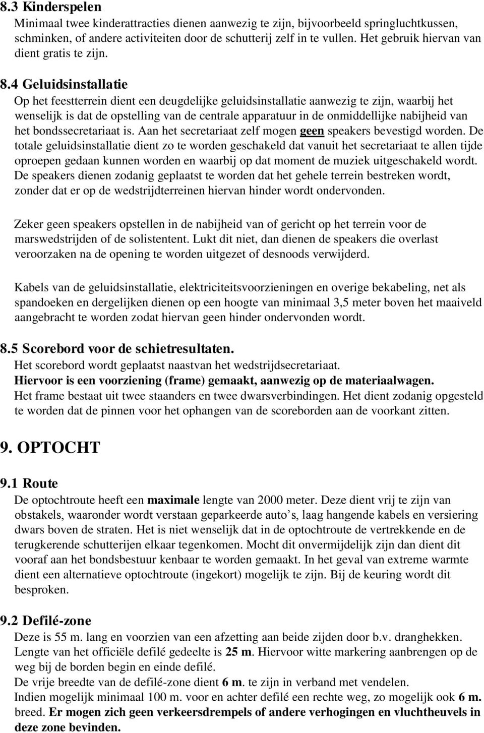 4 Geluidsinstallatie Op het feestterrein dient een deugdelijke geluidsinstallatie aanwezig te zijn, waarbij het wenselijk is dat de opstelling van de centrale apparatuur in de onmiddellijke nabijheid