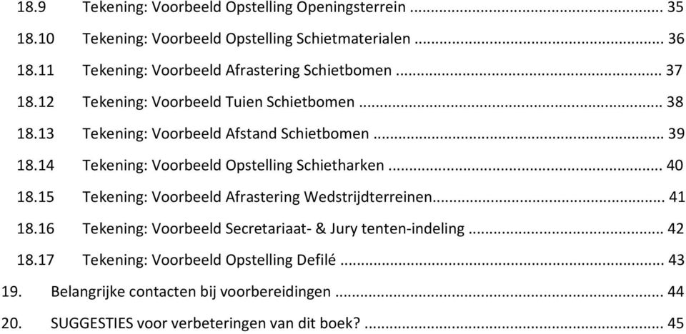 .. 39 18.14 Tekening: Voorbeeld Opstelling Schietharken... 40 18.15 Tekening: Voorbeeld Afrastering Wedstrijdterreinen... 41 18.