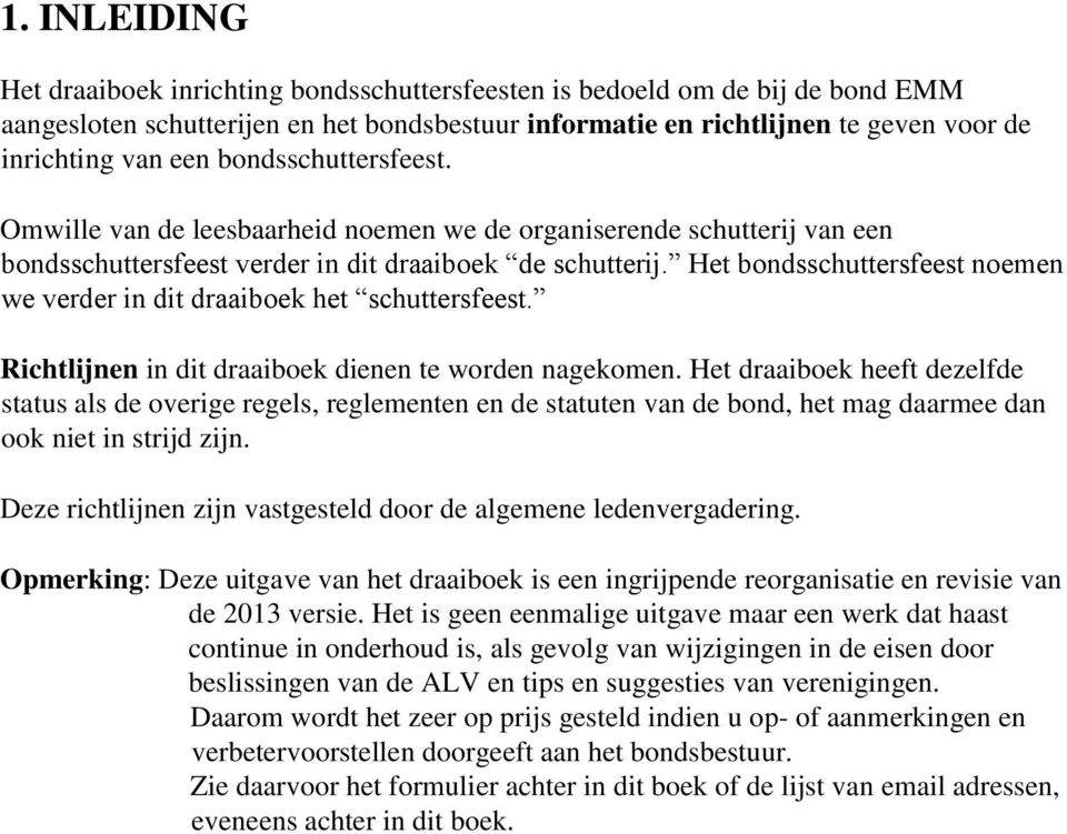 Het bondsschuttersfeest noemen we verder in dit draaiboek het schuttersfeest. Richtlijnen in dit draaiboek dienen te worden nagekomen.