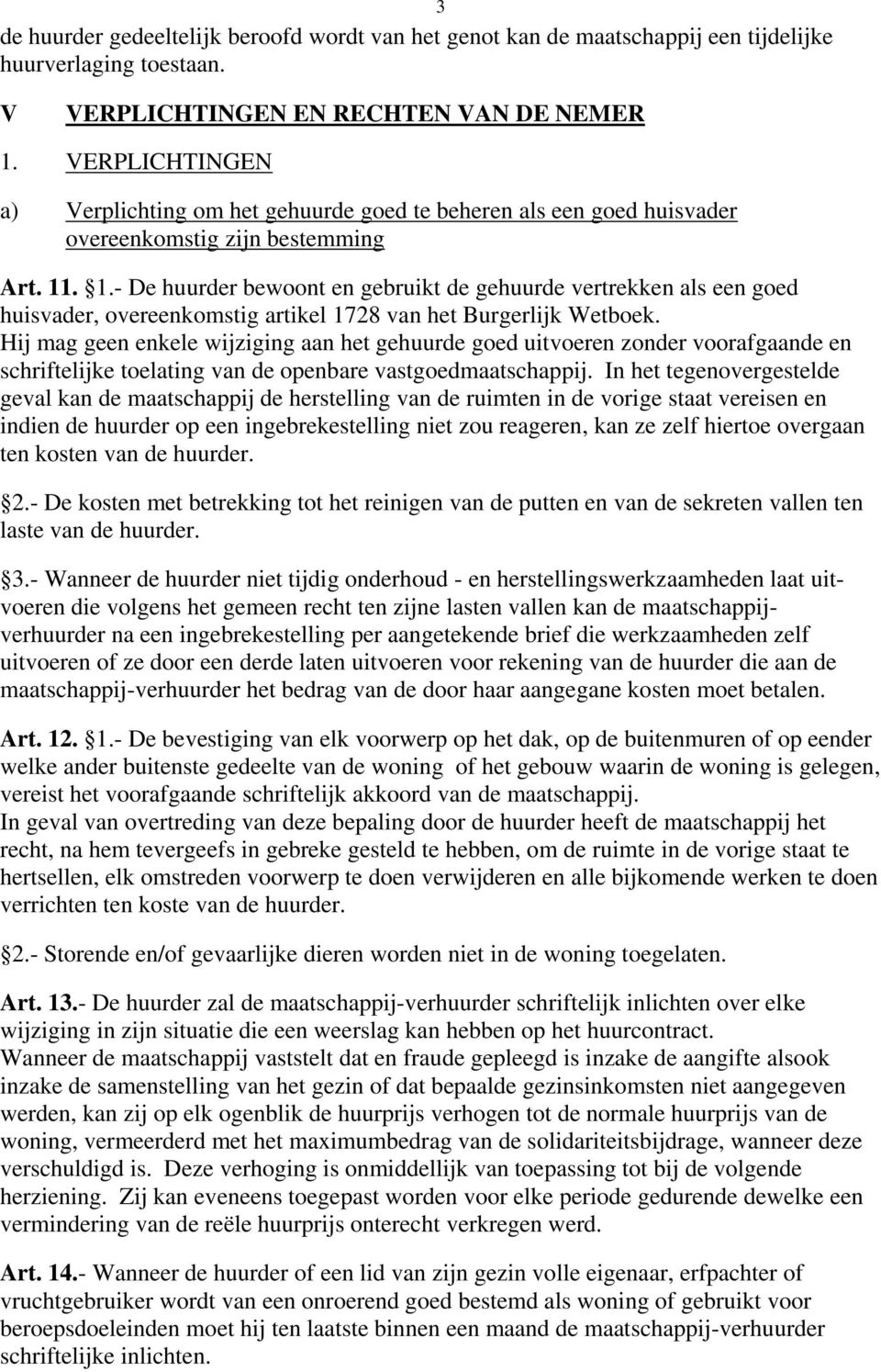 . 1.- De huurder bewoont en gebruikt de gehuurde vertrekken als een goed huisvader, overeenkomstig artikel 1728 van het Burgerlijk Wetboek.