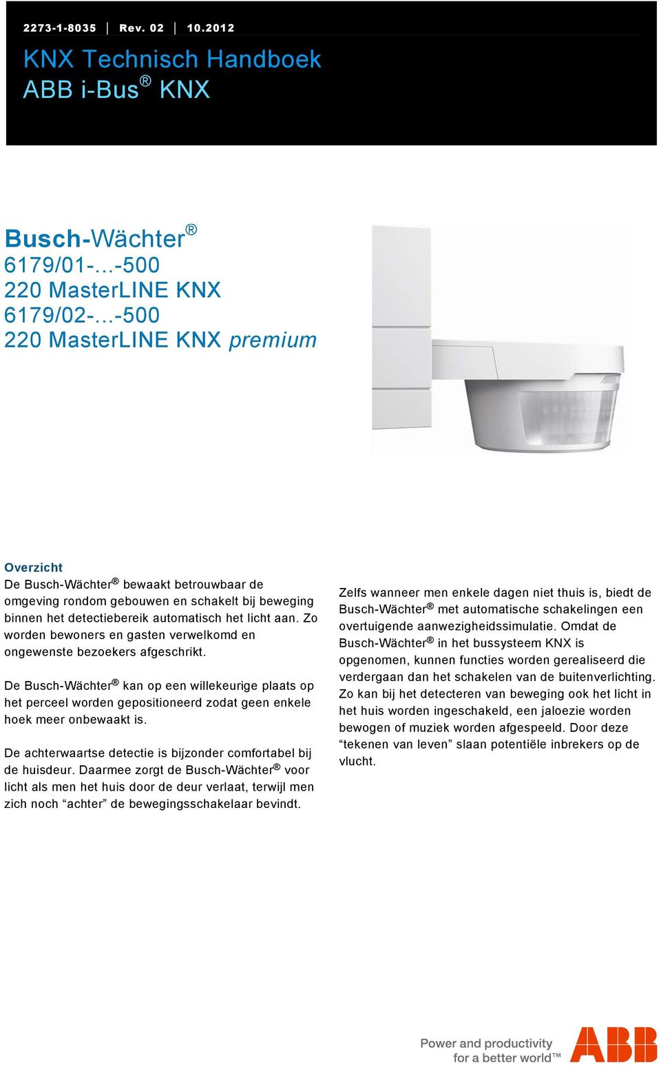 ..-500 220 MasterLINE KNX premium Overzicht De Busch-Wächter bewaakt betrouwbaar de omgeving rondom gebouwen en schakelt bij beweging binnen het detectiebereik automatisch het licht aan.