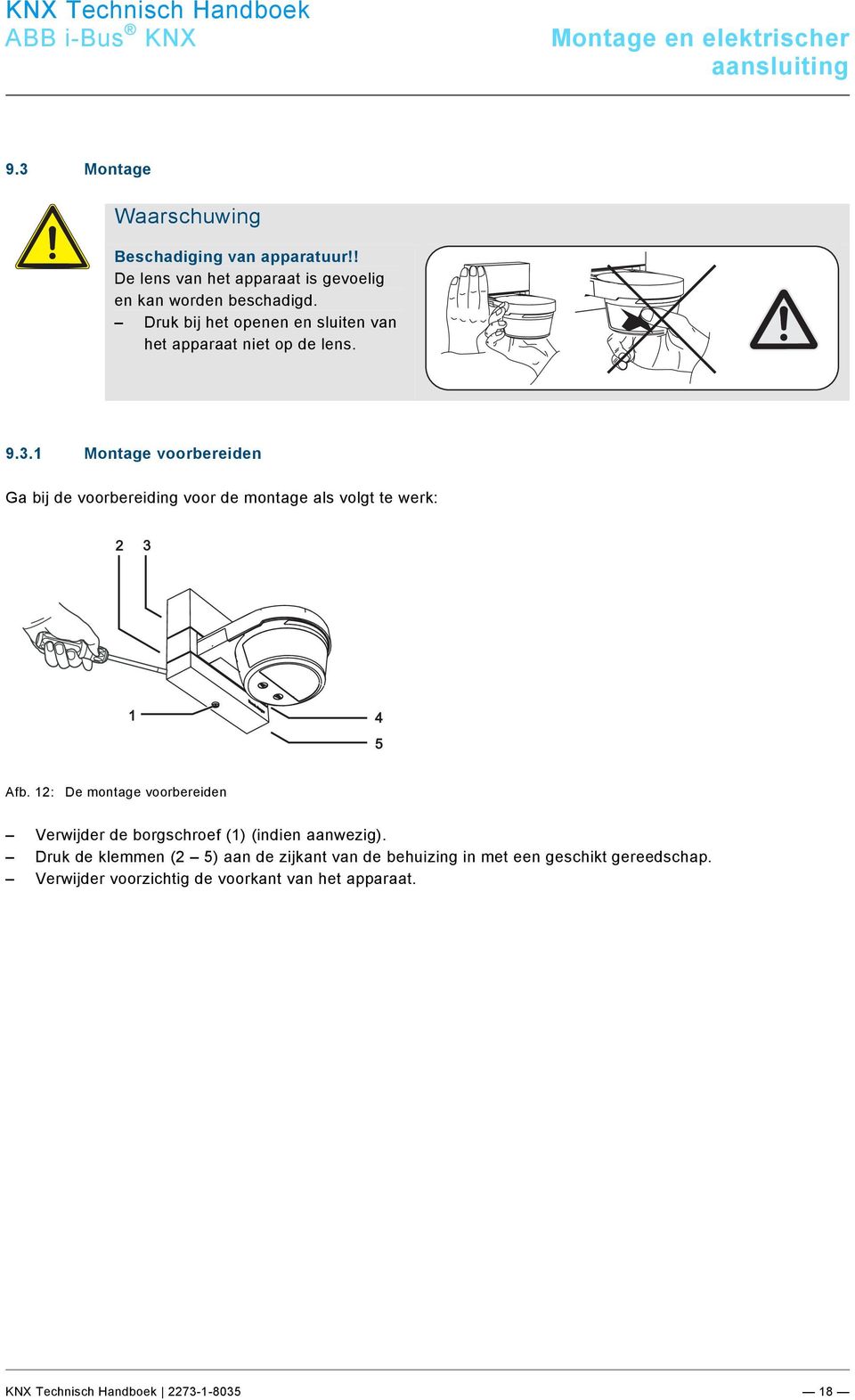 Ebene/M - O/Montage @ 18\mod_1302615960458_71511.docx @ 103428 @ 2 @ 1 9.3 Montage Waarschuwing Beschadiging van apparatuur!! De lens van het apparaat is gevoelig en kan worden beschadigd.