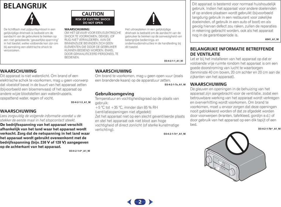 Om brand of een elektrische schok te voorkomen, mag u geen voorwerp dat vloeistof bevat in de buurt van het apparaat zetten (bijvoorbeeld een bloemenvaas) of het apparaat op andere wijze blootstellen