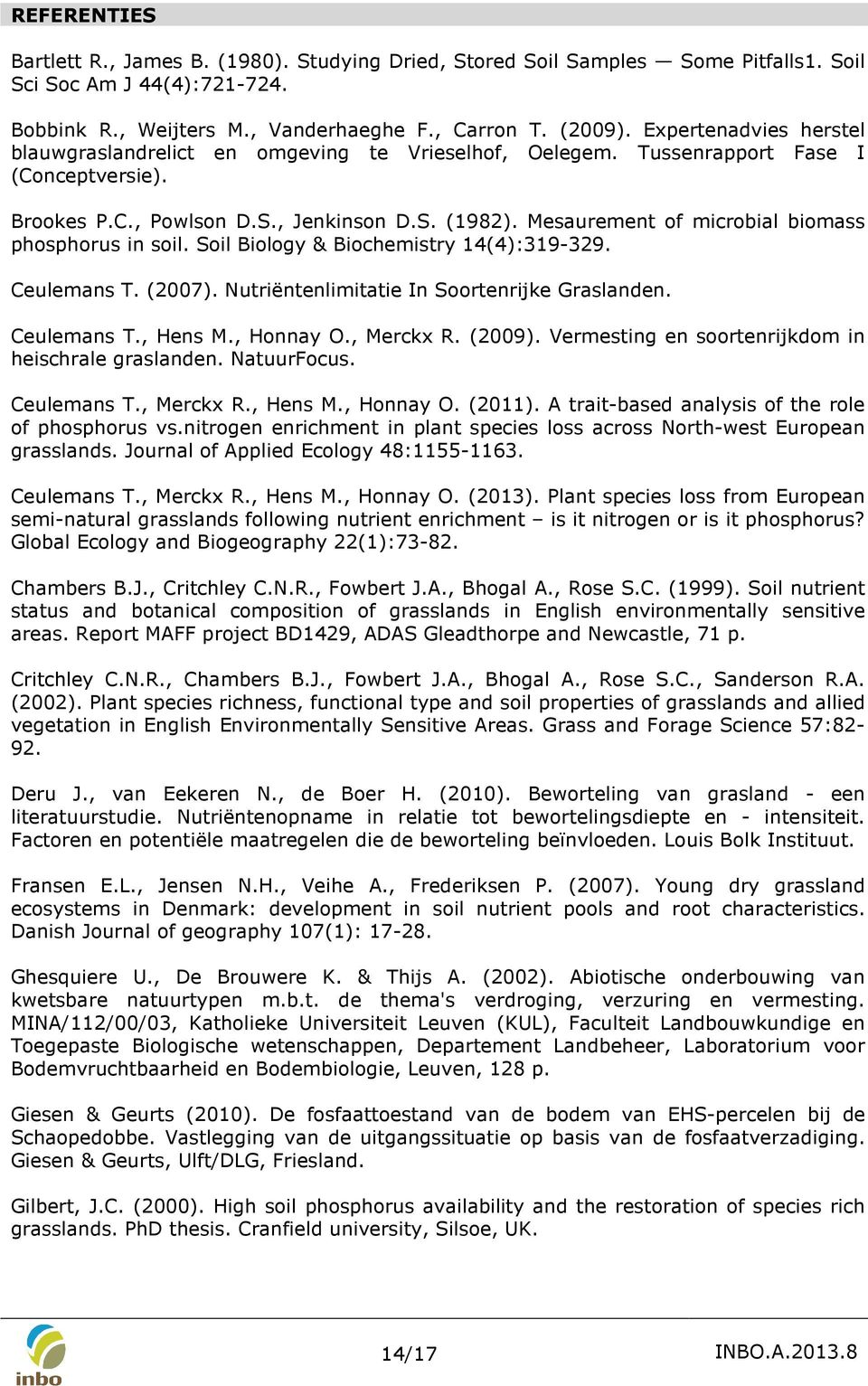 Mesaurement of microbial biomass phosphorus in soil. Soil Biology & Biochemistry 14(4):319-329. Ceulemans T. (2007). Nutriëntenlimitatie In Soortenrijke Graslanden. Ceulemans T., Hens M., Honnay O.