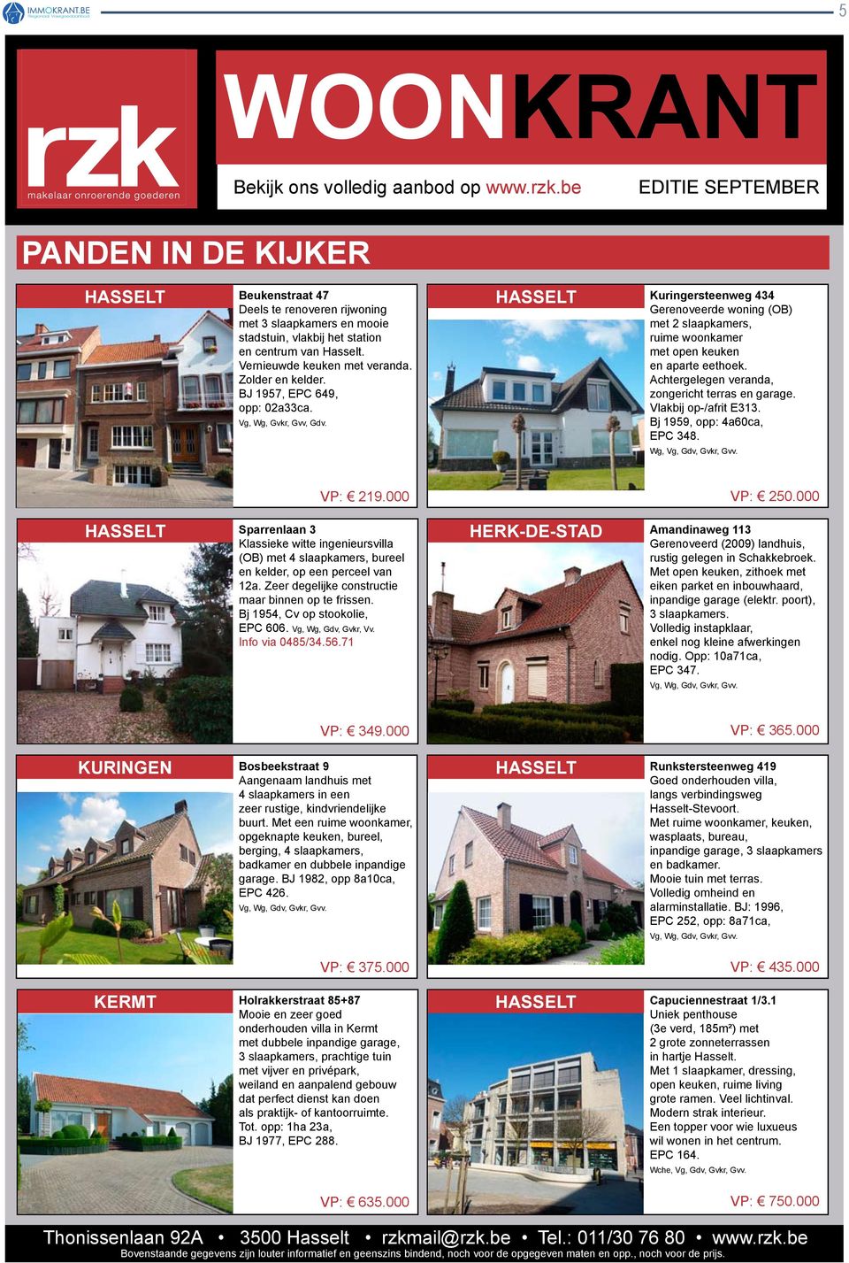 Zolder en kelder. BJ 1957, EPC 649, opp: 02a33ca. Vg, Wg, Gvkr, Gvv, Gdv. HASSElt Kuringersteenweg 434 Gerenoveerde woning (OB) met 2 slaapkamers, ruime woonkamer met open keuken en aparte eethoek.