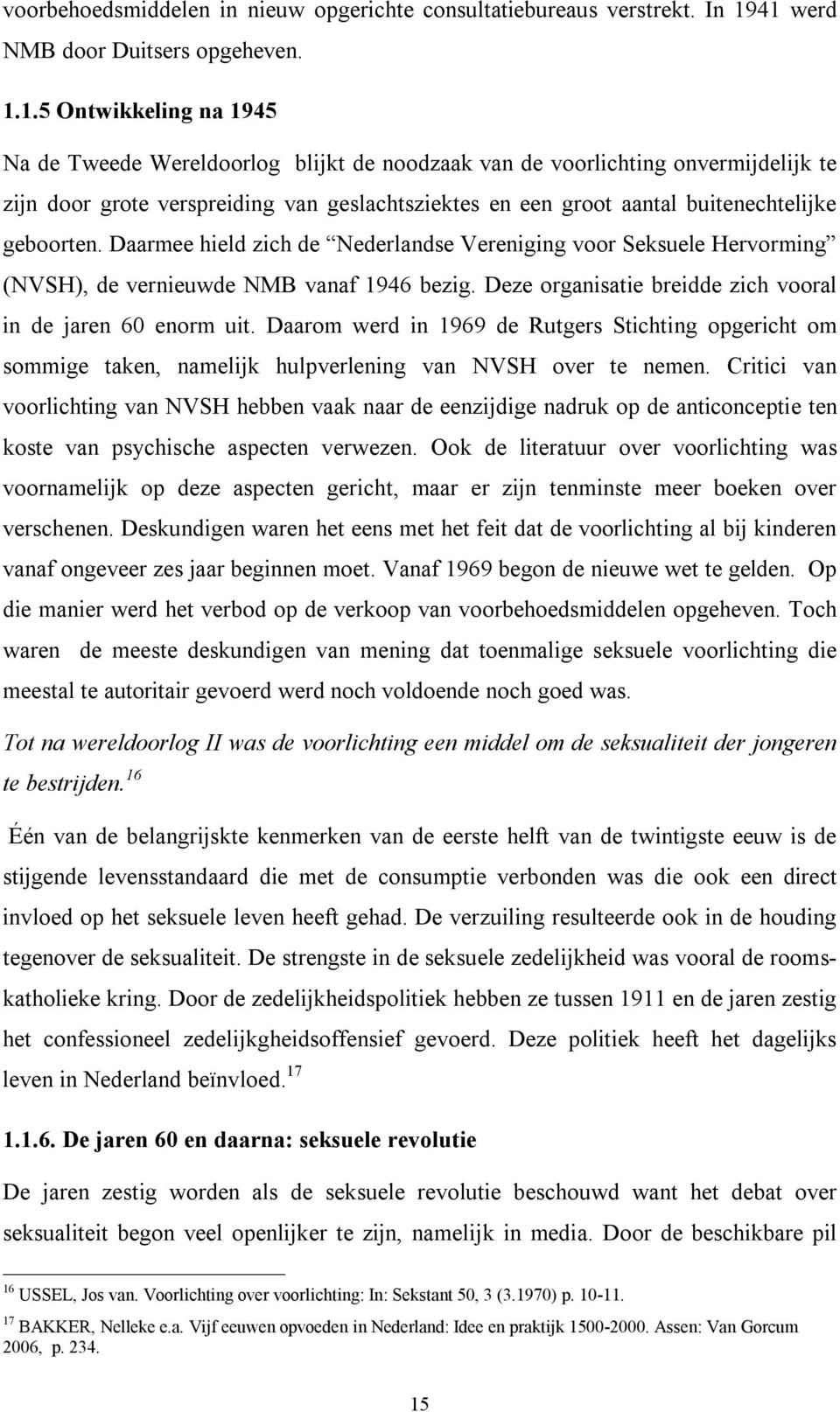 een groot aantal buitenechtelijke geboorten. Daarmee hield zich de Nederlandse Vereniging voor Seksuele Hervorming (NVSH), de vernieuwde NMB vanaf 1946 bezig.