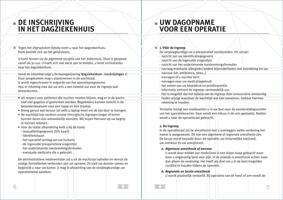 Vanaf de inkomhal volgt u de bewegwijzering dagziekenhuis - inschrijvingen 1. Daar aangekomen mag u plaatsnemen in de wachtzaal. U wordt ingeschreven in volgorde van het operatieprogramma.