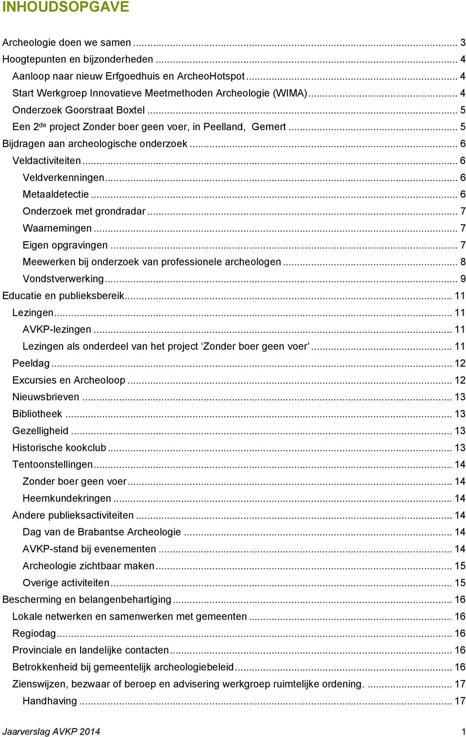 .. 6 Metaaldetectie... 6 Onderzoek met grondradar... 7 Waarnemingen... 7 Eigen opgravingen... 7 Meewerken bij onderzoek van professionele archeologen... 8 Vondstverwerking.