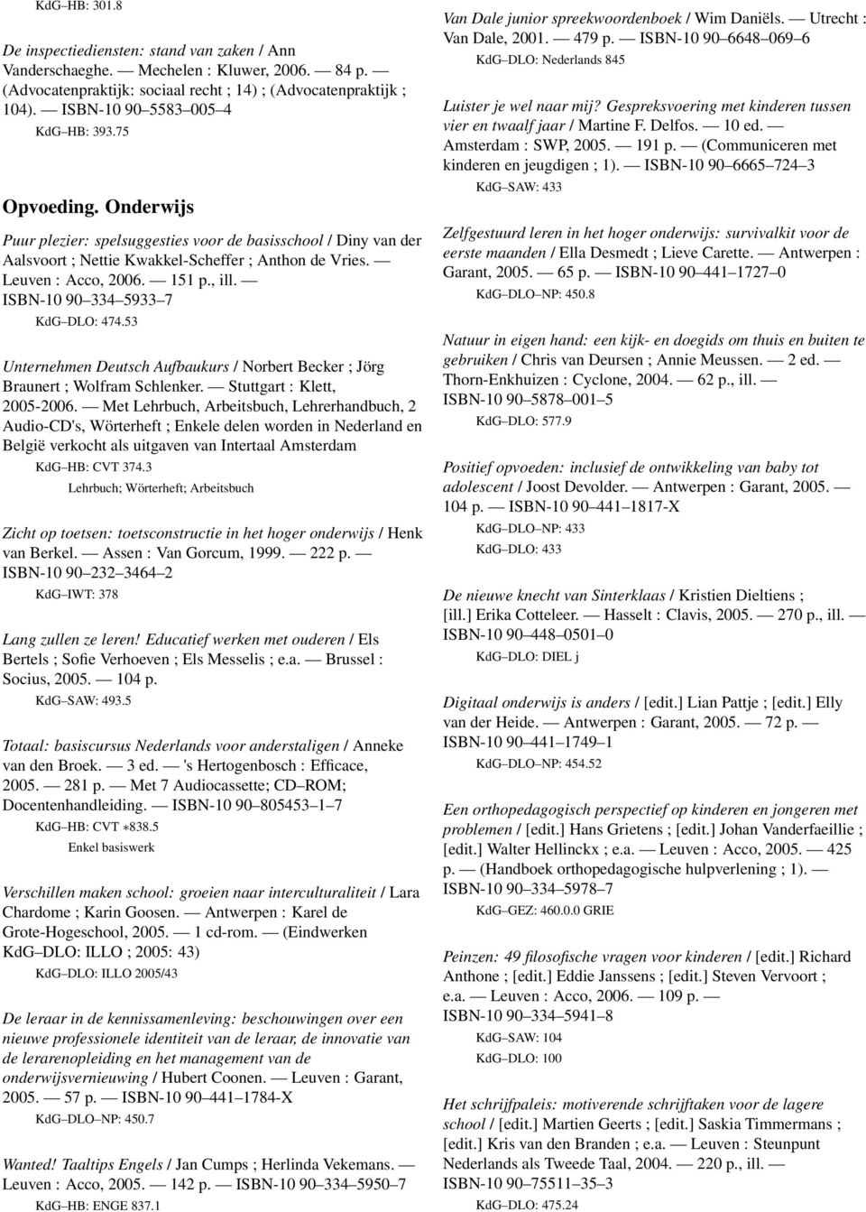 151 p., ill. ISBN-10 90 334 5933 7 KdG DLO: 474.53 Unternehmen Deutsch Aufbaukurs / Norbert Becker ; Jörg Braunert ; Wolfram Schlenker. Stuttgart : Klett, 2005-2006.