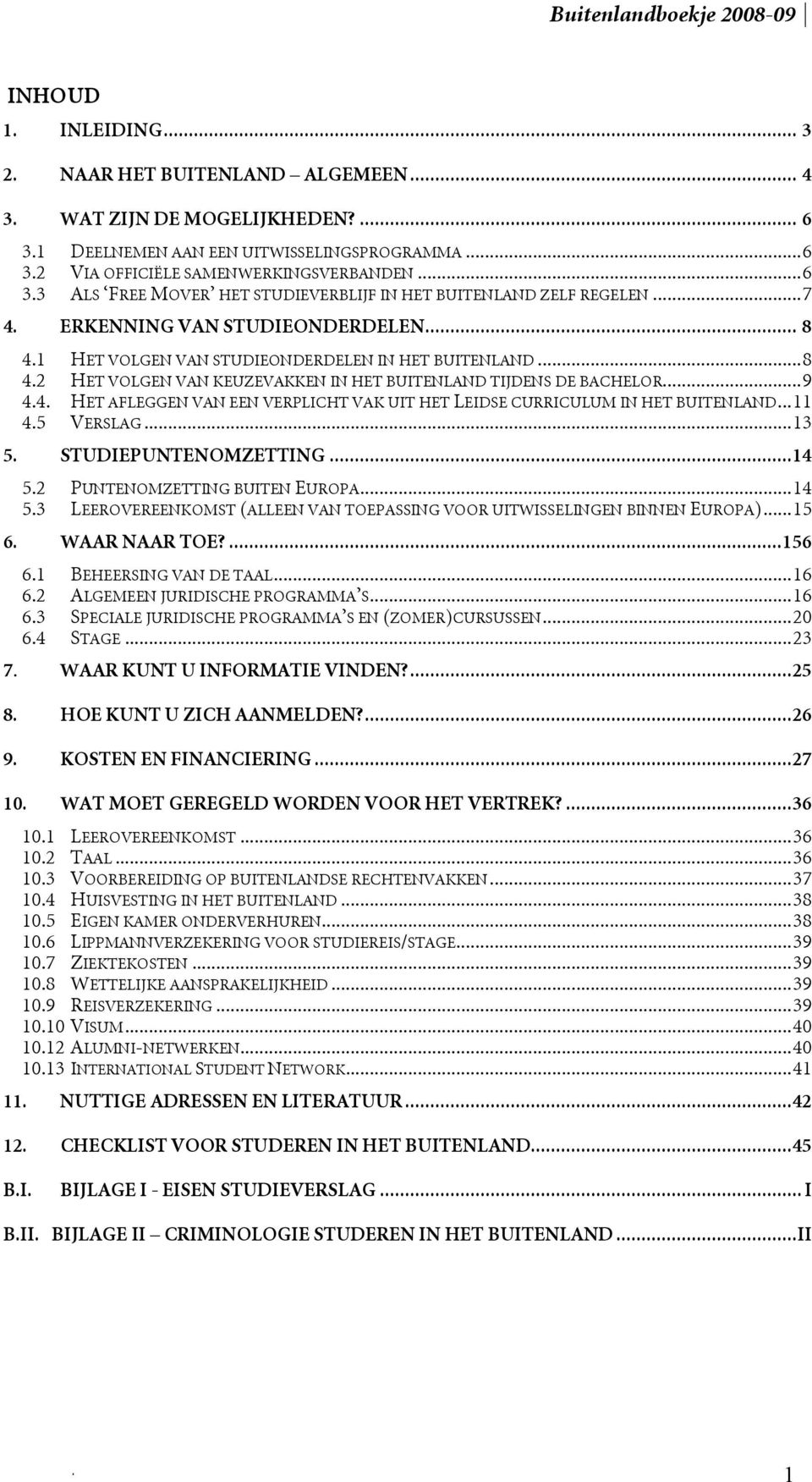 HET VOLGEN VAN STUDIEONDERDELEN IN HET BUITENLAND 8 42 HET VOLGEN VAN KEUZEVAKKEN IN HET BUITENLAND TIJDENS DE BACHELOR9 44 HET AFLEGGEN VAN EEN VERPLICHT VAK UIT HET LEIDSE CURRICULUM IN HET