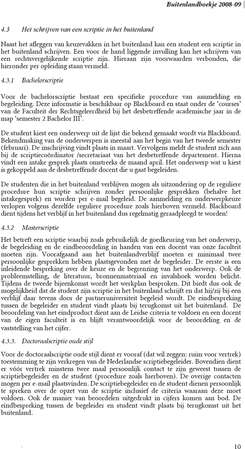 specifieke procedure van aanmelding en begeleiding Deze informatie is beschikbaar op Blackboard en staat onder de courses van de Faculteit der Rechtsgeleerdheid bij het desbetreffende academische