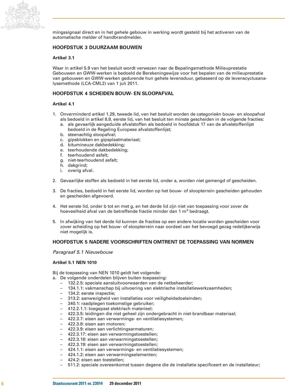 gedurende hun gehele levensduur, gebaseerd op de levenscyclusanalysemethode (LCA-CML2) van 1 juli 2011. HOOFDSTUK 4 SCHEIDEN BOUW- EN SLOOPAFVAL Artikel 4.1 1. Onverminderd artikel 1.