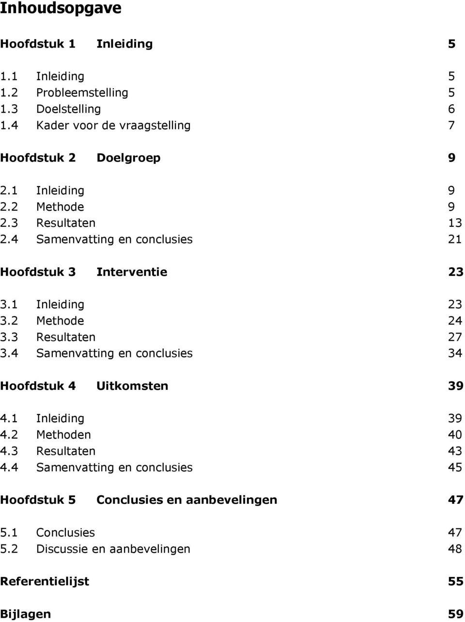 4 Samenvatting en conclusies 21 Hoofdstuk 3 Interventie 23 3.1 Inleiding 23 3.2 Methode 24 3.3 Resultaten 27 3.