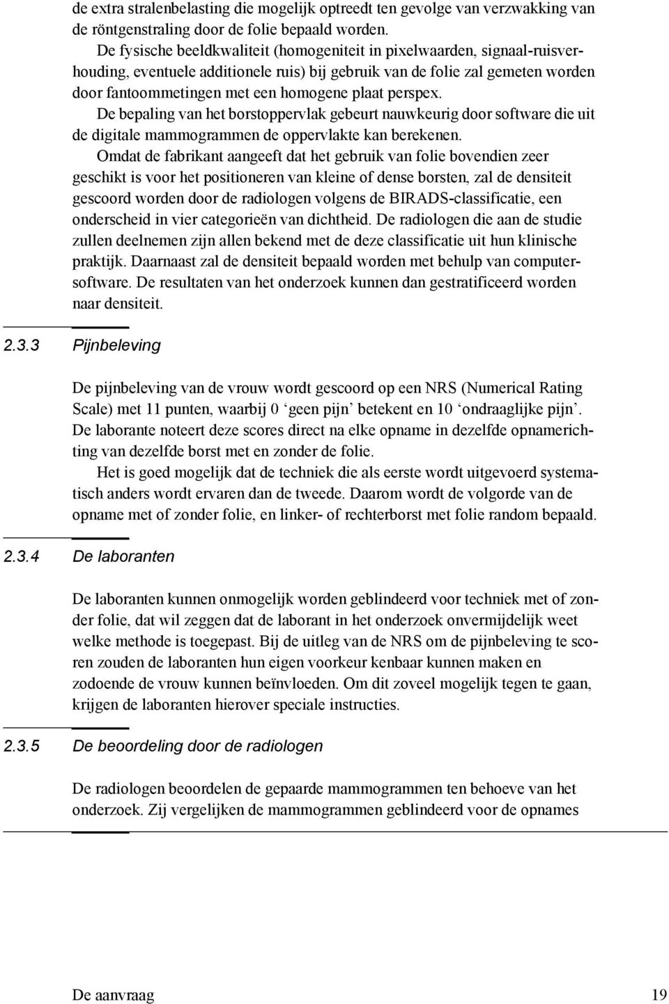 perspex. De bepaling van het borstoppervlak gebeurt nauwkeurig door software die uit de digitale mammogrammen de oppervlakte kan berekenen.