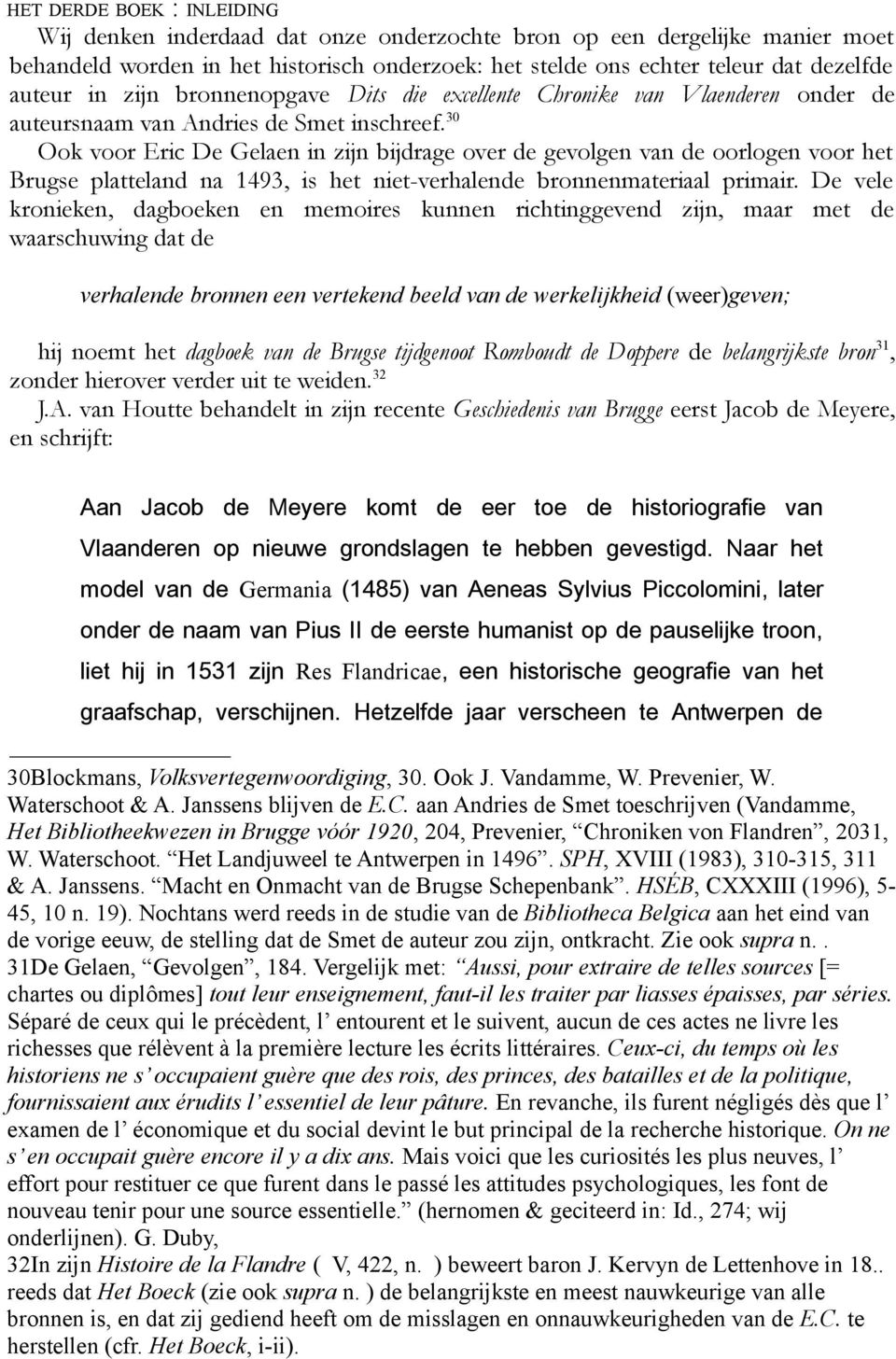 30 Ook voor Eric De Gelaen in zijn bijdrage over de gevolgen van de oorlogen voor het Brugse platteland na 1493, is het niet-verhalende bronnenmateriaal primair.