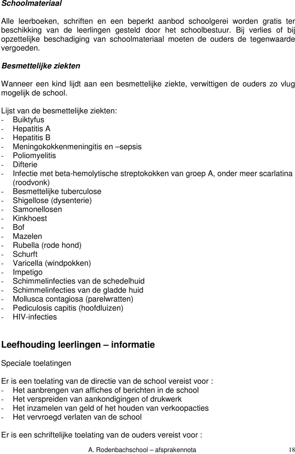 Besmettelijke ziekten Wanneer een kind lijdt aan een besmettelijke ziekte, verwittigen de ouders zo vlug mogelijk de school.