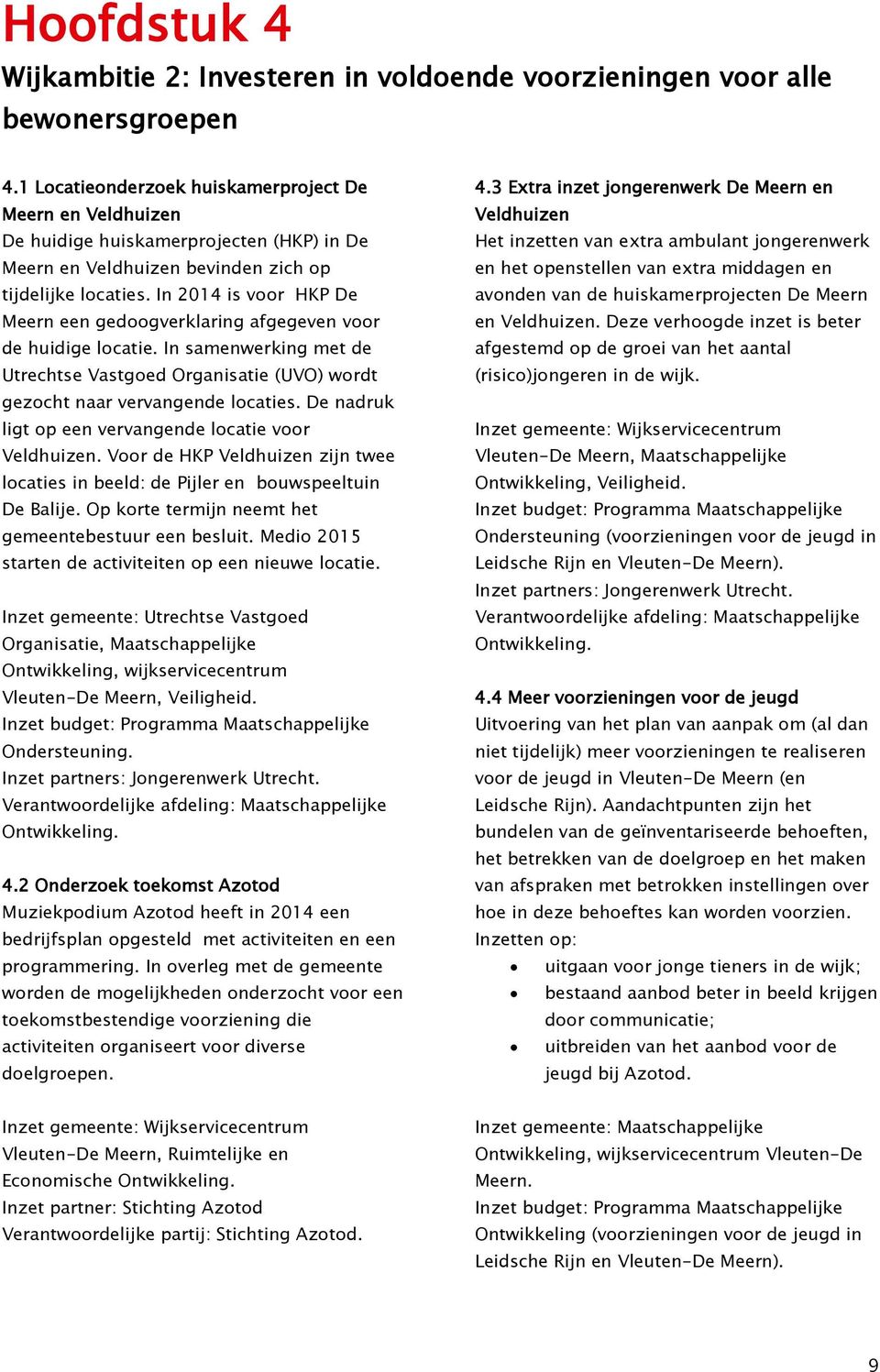 In 2014 is voor HKP De Meern een gedoogverklaring afgegeven voor de huidige locatie. In samenwerking met de Utrechtse Vastgoed Organisatie (UVO) wordt gezocht naar vervangende locaties.