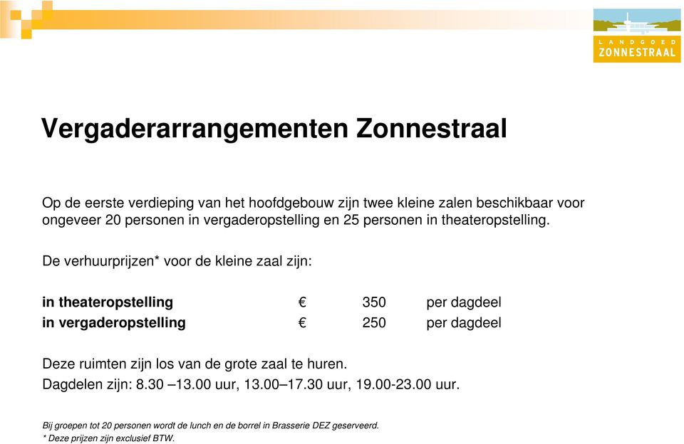 Huurprijzen Draadloze reversmicrofoon/handheld 85 Beamer 3200 Ansi-lumen 145 Beamer 6000 Ansi-lumen 345 CD-speler 35 Laptop met powerpoint en