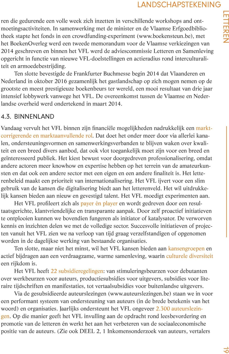 be), met het BoekenOverleg werd een tweede memorandum voor de Vlaamse verkiezingen van 2014 geschreven en binnen het VFL werd de adviescommissie Letteren en Samenleving opgericht in functie van