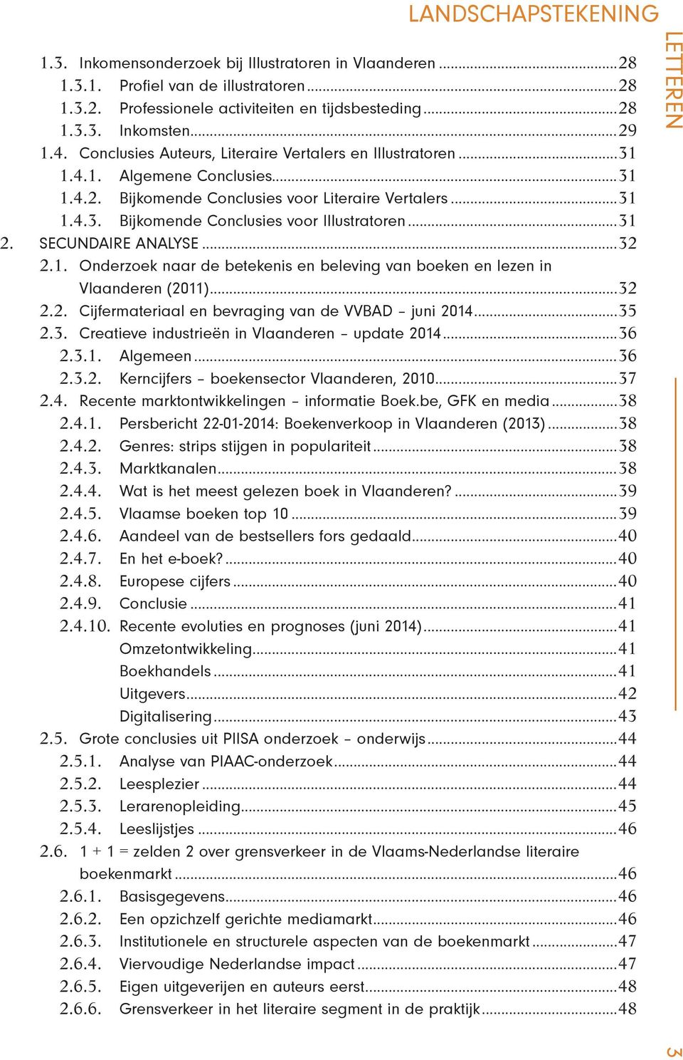 ..31 2. SECUNDAIRE ANALYSE...32 2.1. Onderzoek naar de betekenis en beleving van boeken en lezen in Vlaanderen (2011)...32 2.2. Cijfermateriaal en bevraging van de VVBAD juni 2014...35 2.3. Creatieve industrieën in Vlaanderen update 2014.